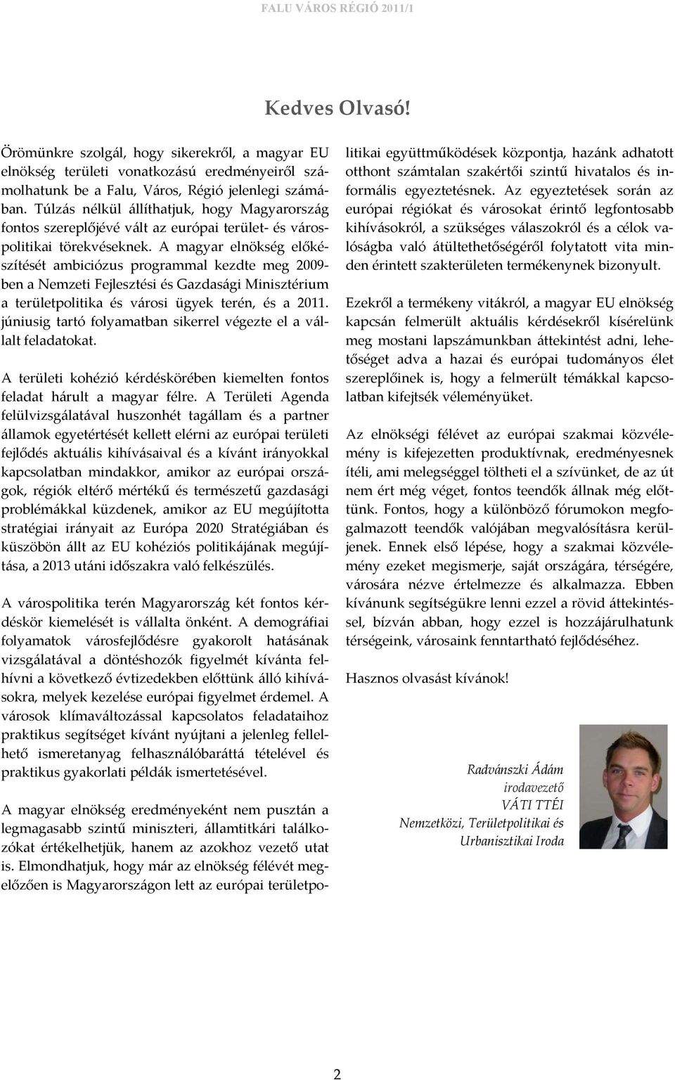 A magyar elnökség előkészítését ambiciózus programmal kezdte meg 2009- ben a Nemzeti Fejlesztési és Gazdasági Minisztérium a területpolitika és városi ügyek terén, és a 2011.