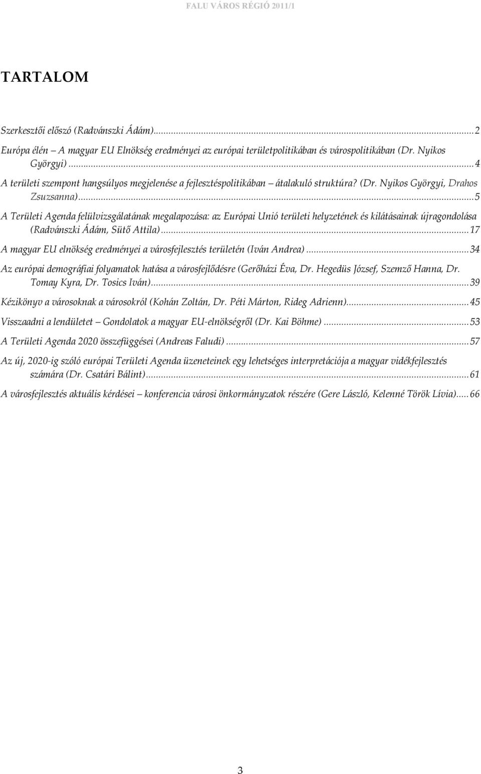 .. 5 A Területi Agenda felülvizsgálatának megalapozása: az Európai Unió területi helyzetének és kilátásainak újragondolása (Radvánszki Ádám, Sütő Attila).