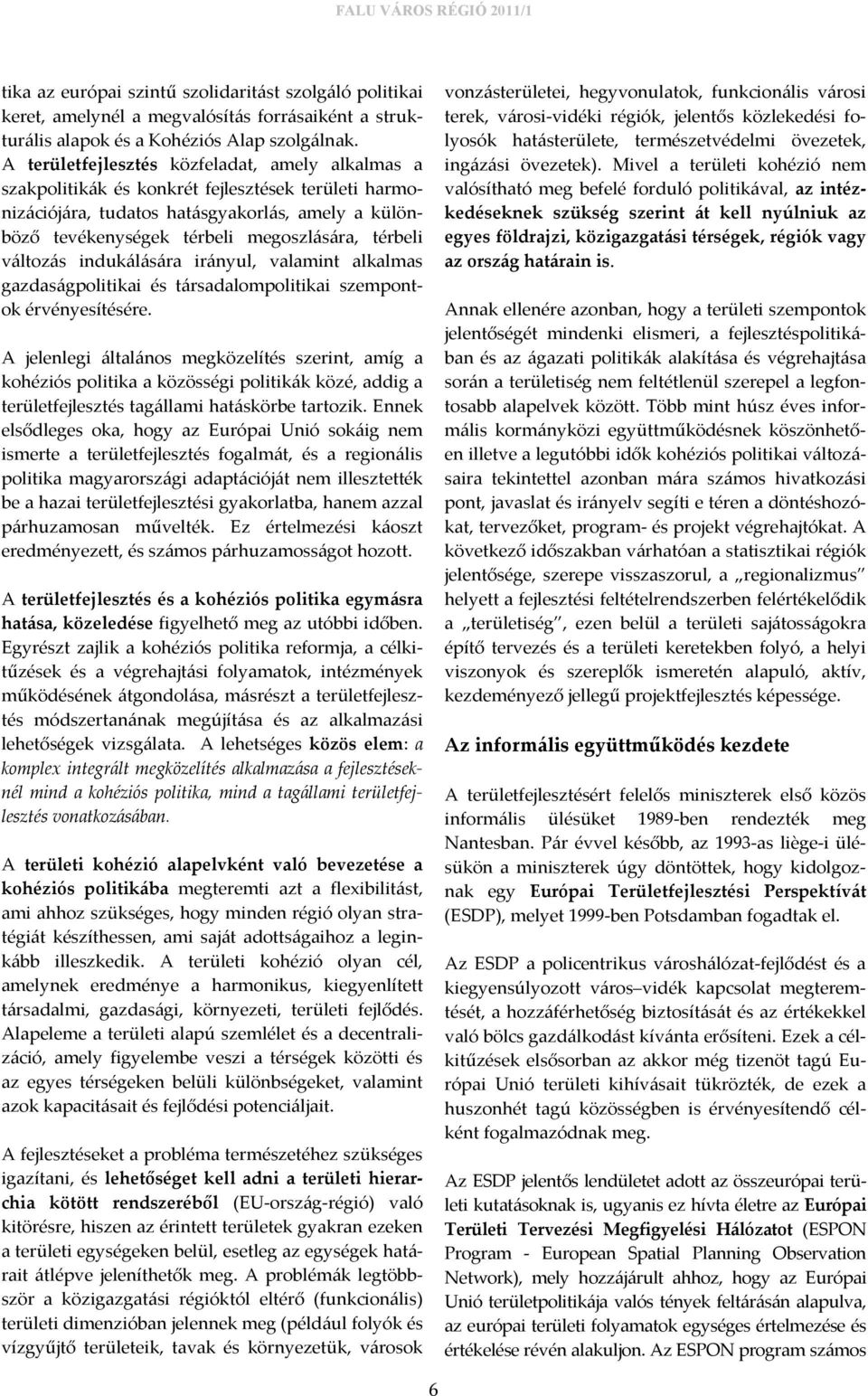 változás indukálására irányul, valamint alkalmas gazdaságpolitikai és társadalompolitikai szempontok érvényesítésére.