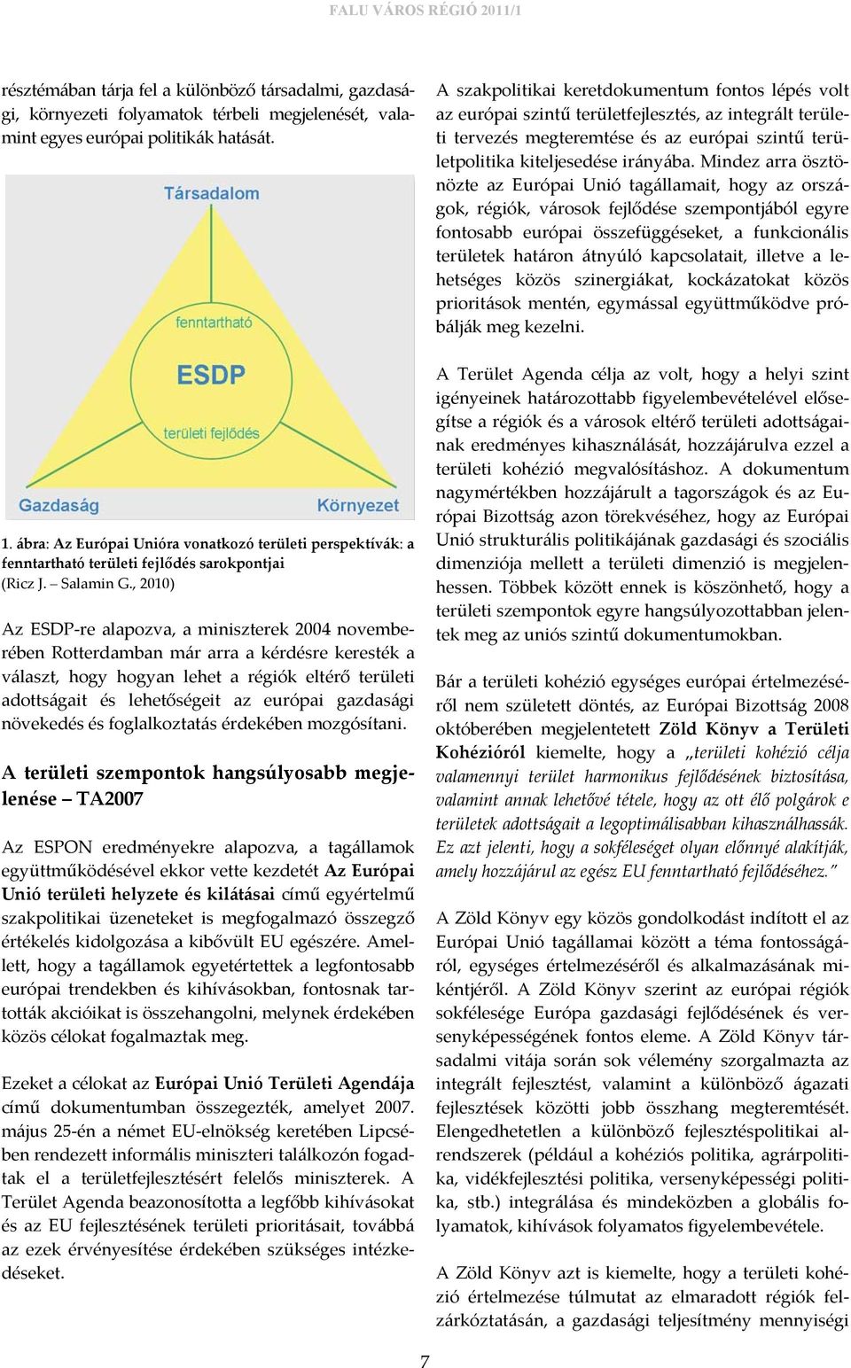 Mindez arra ösztönözte az Európai Unió tagállamait, hogy az országok, régiók, városok fejlődése szempontjából egyre fontosabb európai összefüggéseket, a funkcionális területek határon átnyúló