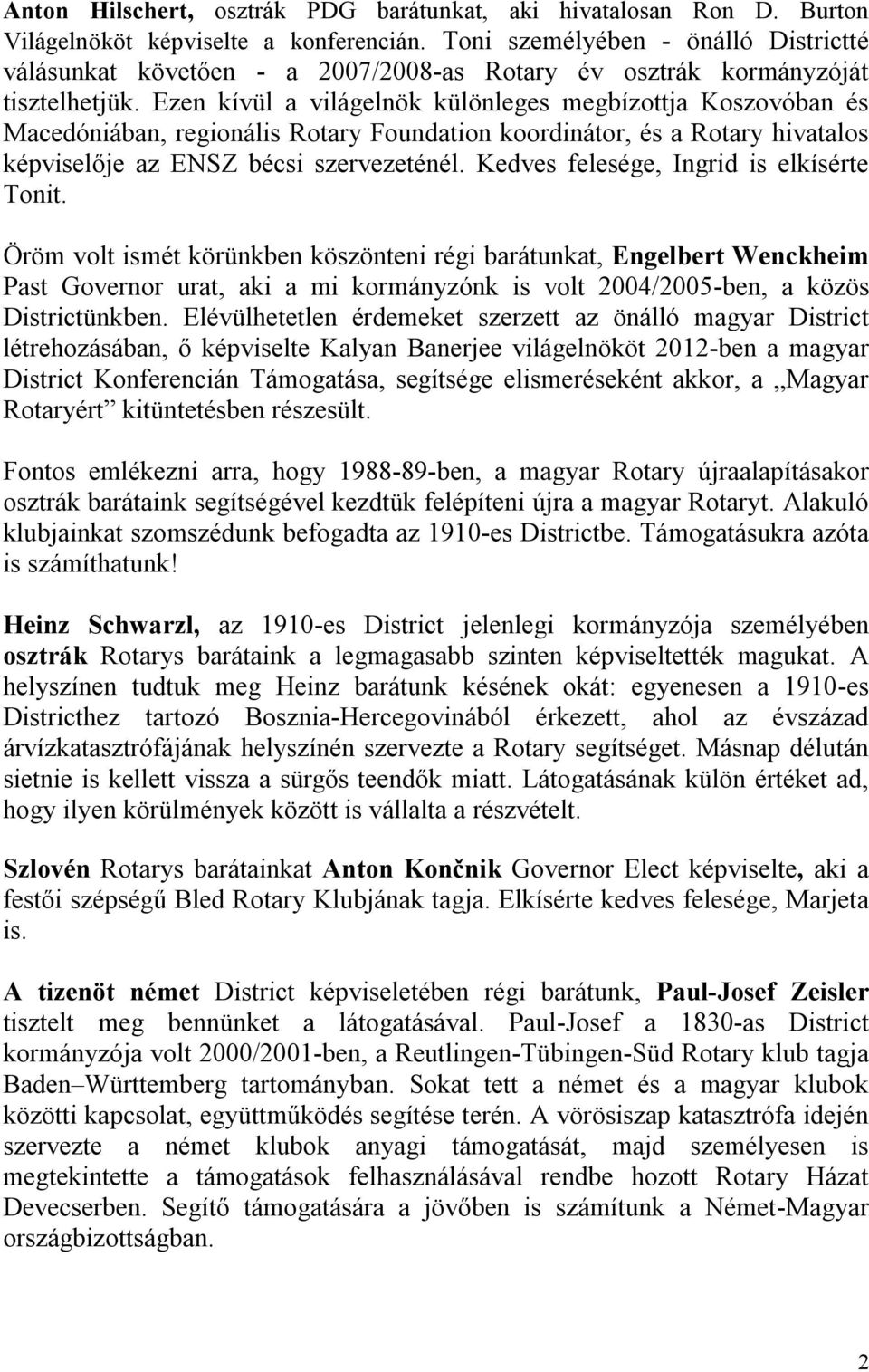 Ezen kívül a világelnök különleges megbízottja Koszovóban és Macedóniában, regionális Rotary Foundation koordinátor, és a Rotary hivatalos képviselője az ENSZ bécsi szervezeténél.