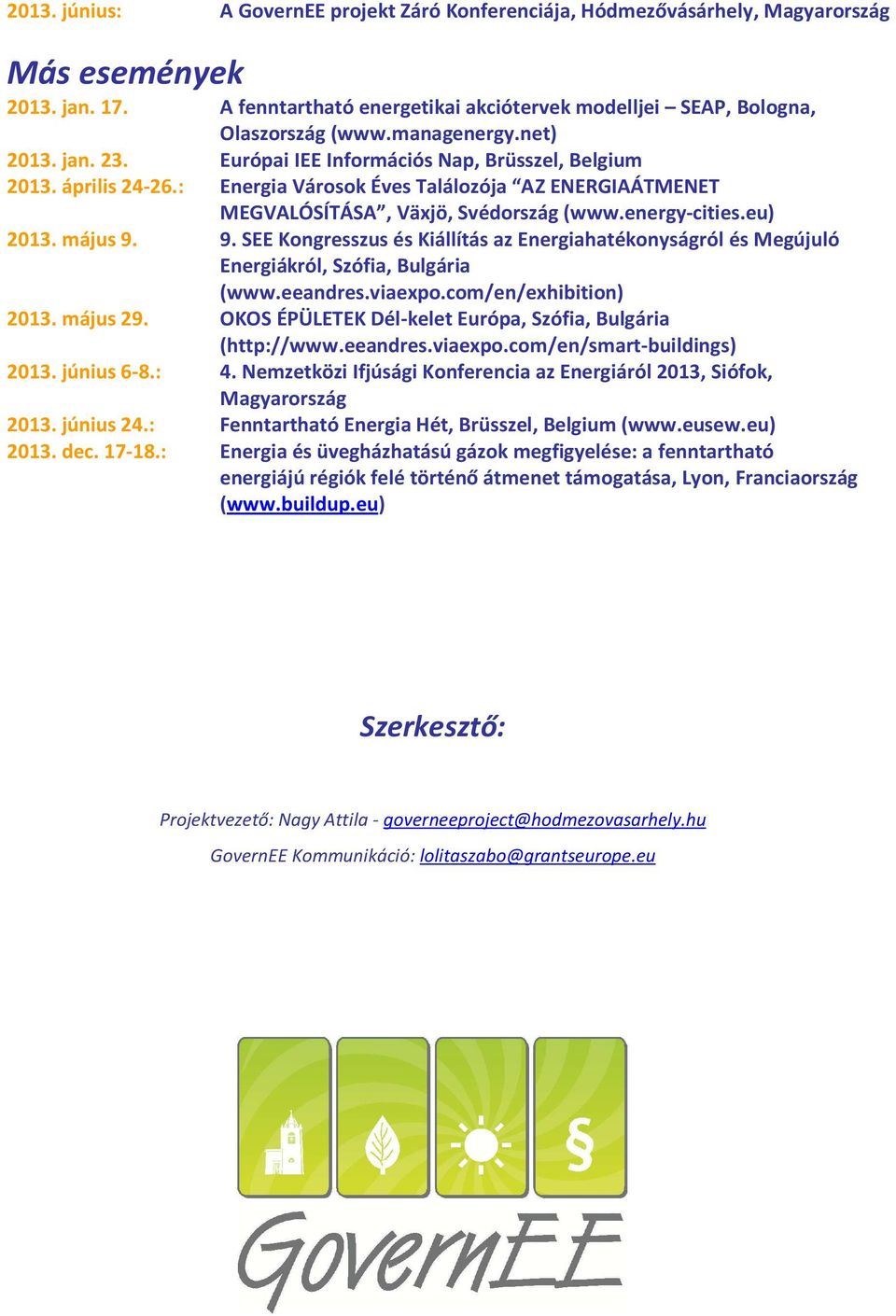 energy-cities.eu) 2013. május 9. 9. SEE Kongresszus és Kiállítás az Energiahatékonyságról és Megújuló Energiákról, Szófia, Bulgária (www.eeandres.viaexpo.com/en/exhibition) 2013. május 29.
