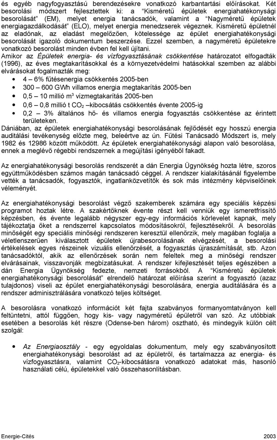 energia menedzserek végeznek. Kisméretű épületnél az eladónak, az eladást megelőzően, kötelessége az épület energiahatékonysági besorolását igazoló dokumentum beszerzése.