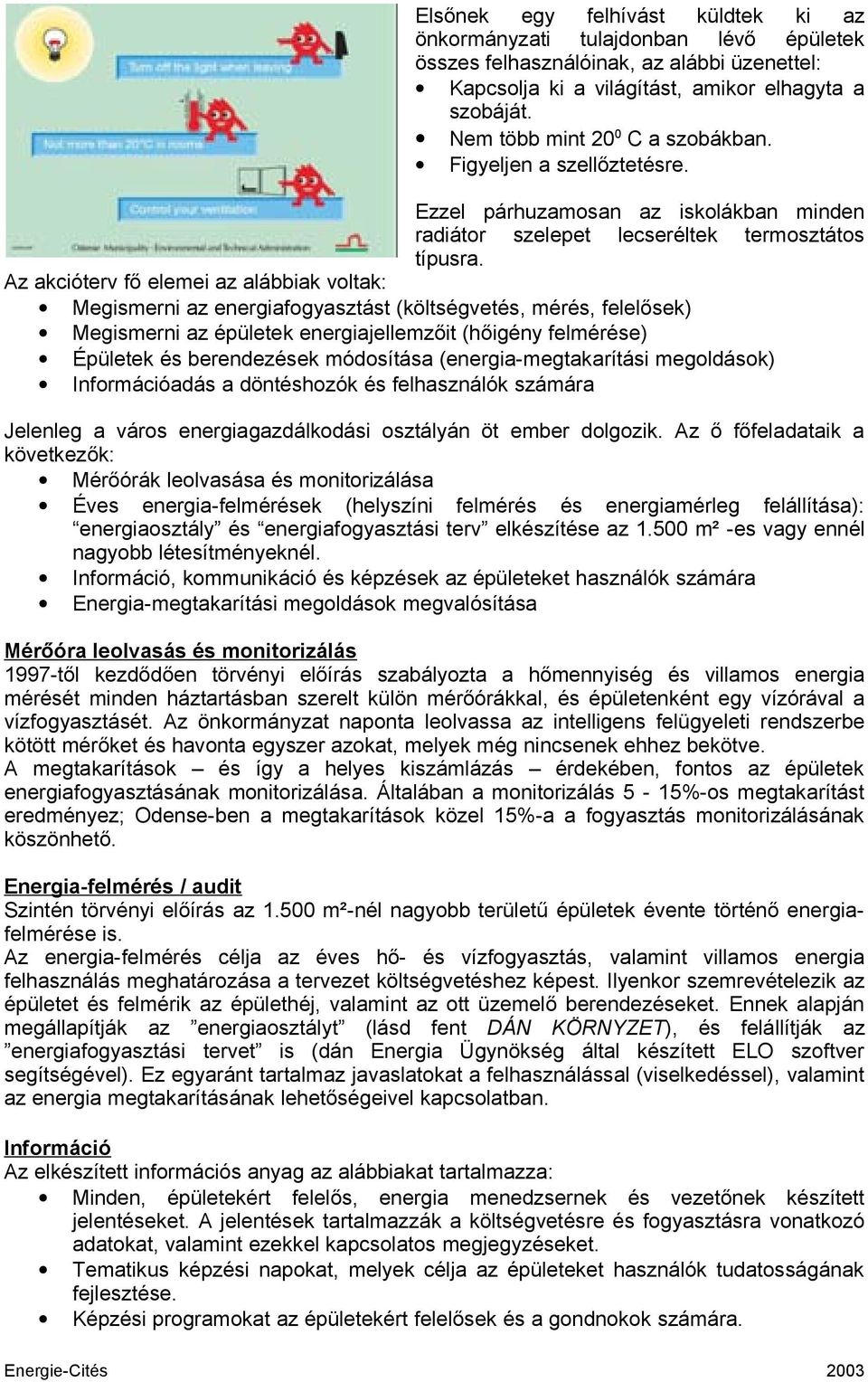 Az akcióterv fő elemei az alábbiak voltak: Megismerni az energiafogyasztást (költségvetés, mérés, felelősek) Megismerni az épületek energiajellemzőit (hőigény felmérése) Épületek és berendezések