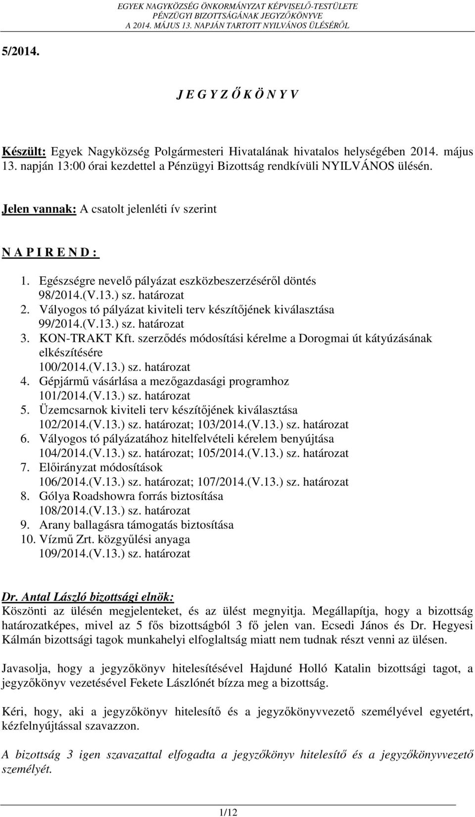 Vályogos tó pályázat kiviteli terv készítőjének kiválasztása 99/2014.(V.13.) sz. határozat 3. KON-TRAKT Kft. szerződés módosítási kérelme a Dorogmai út kátyúzásának elkészítésére 100/2014.(V.13.) sz. határozat 4.