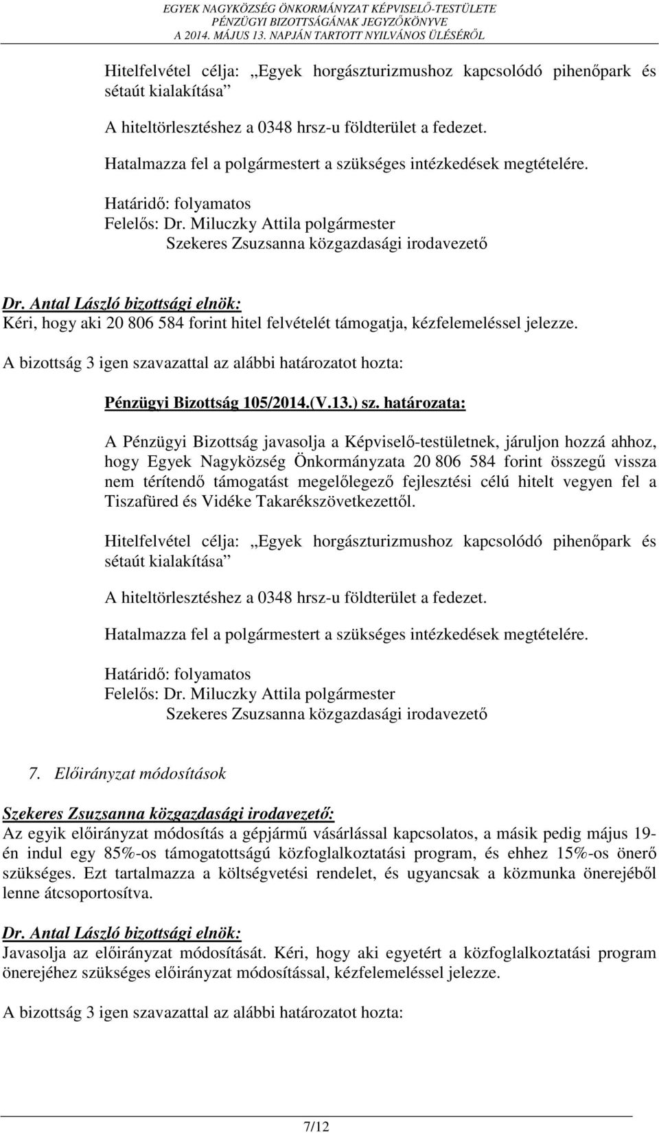 határozata: A Pénzügyi Bizottság javasolja a Képviselő-testületnek, járuljon hozzá ahhoz, hogy Egyek Nagyközség Önkormányzata 20 806 584 forint összegű vissza nem térítendő támogatást megelőlegező