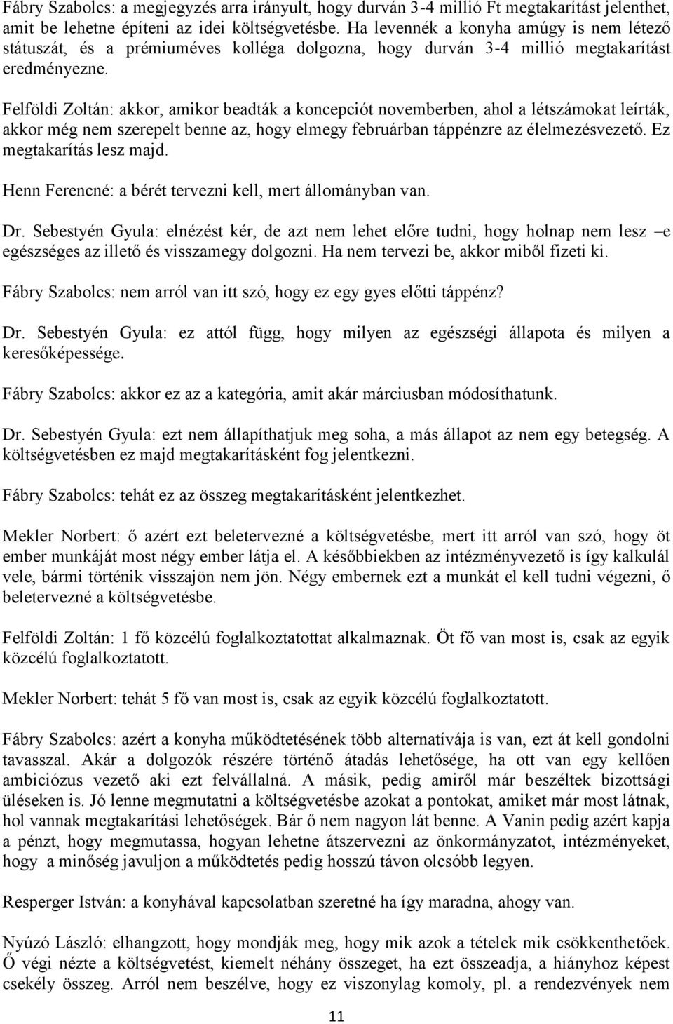 Felföldi Zoltán: akkor, amikor beadták a koncepciót novemberben, ahol a létszámokat leírták, akkor még nem szerepelt benne az, hogy elmegy februárban táppénzre az élelmezésvezető.