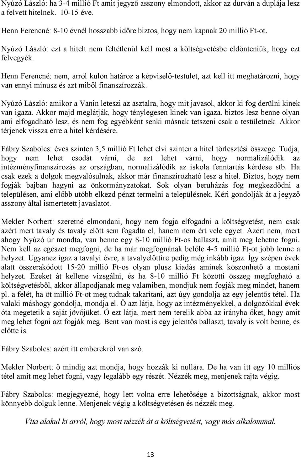 Henn Ferencné: nem, arról külön határoz a képviselő-testület, azt kell itt meghatározni, hogy van ennyi mínusz és azt miből finanszírozzák.