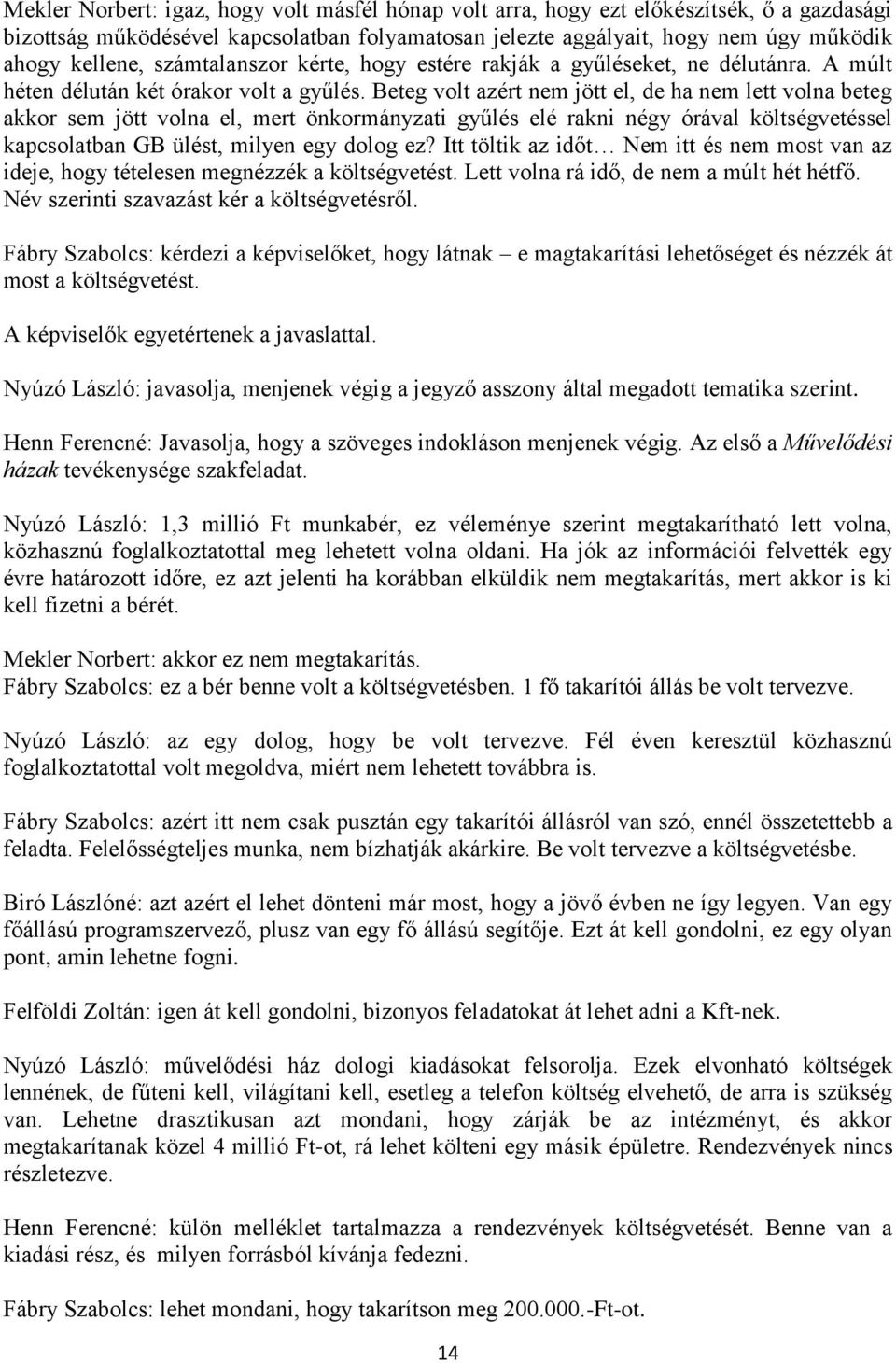 Beteg volt azért nem jött el, de ha nem lett volna beteg akkor sem jött volna el, mert önkormányzati gyűlés elé rakni négy órával költségvetéssel kapcsolatban GB ülést, milyen egy dolog ez?