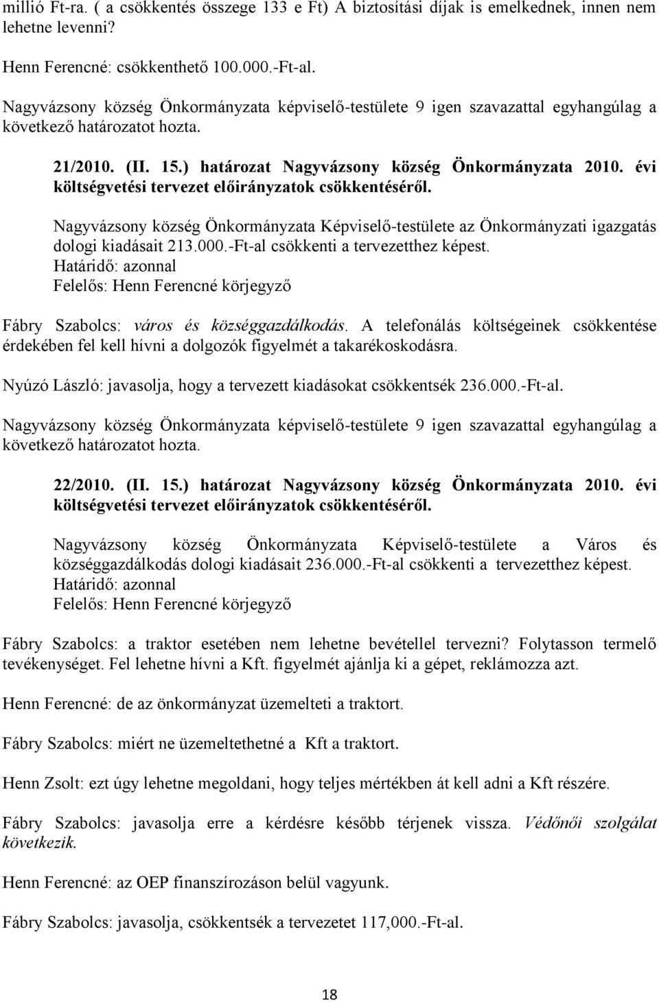 évi költségvetési tervezet előirányzatok csökkentéséről. Nagyvázsony község Önkormányzata Képviselő-testülete az Önkormányzati igazgatás dologi kiadásait 213.000.