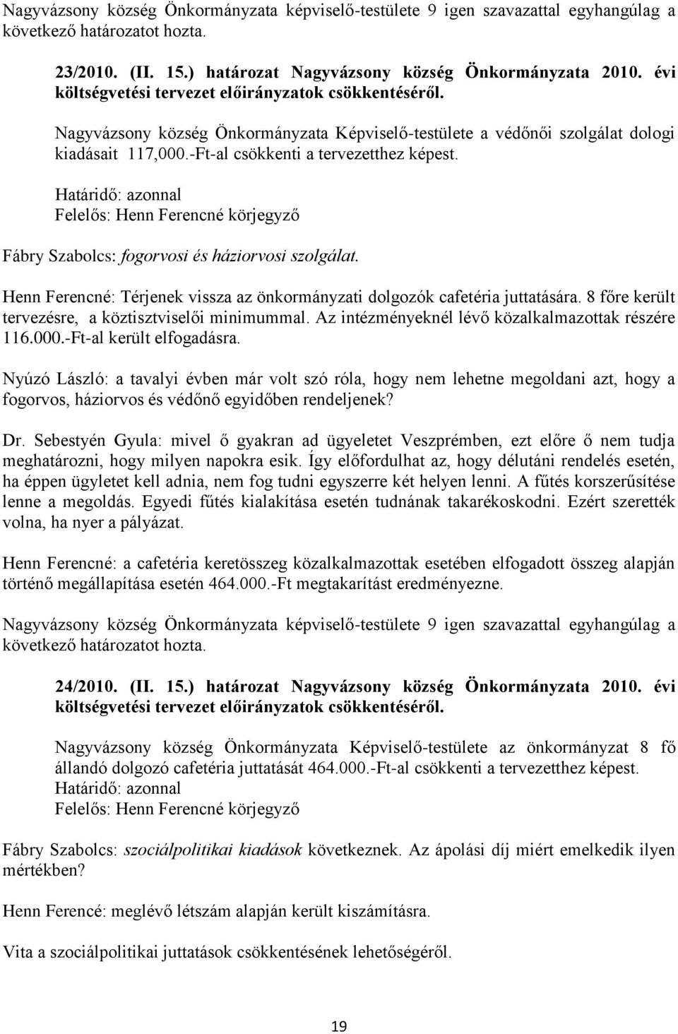 Határidő: azonnal Felelős: Henn Ferencné körjegyző Fábry Szabolcs: fogorvosi és háziorvosi szolgálat. Henn Ferencné: Térjenek vissza az önkormányzati dolgozók cafetéria juttatására.