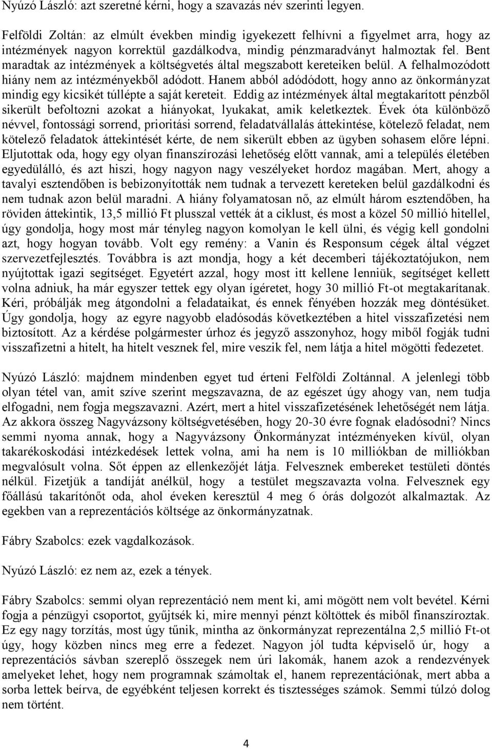 Bent maradtak az intézmények a költségvetés által megszabott kereteiken belül. A felhalmozódott hiány nem az intézményekből adódott.