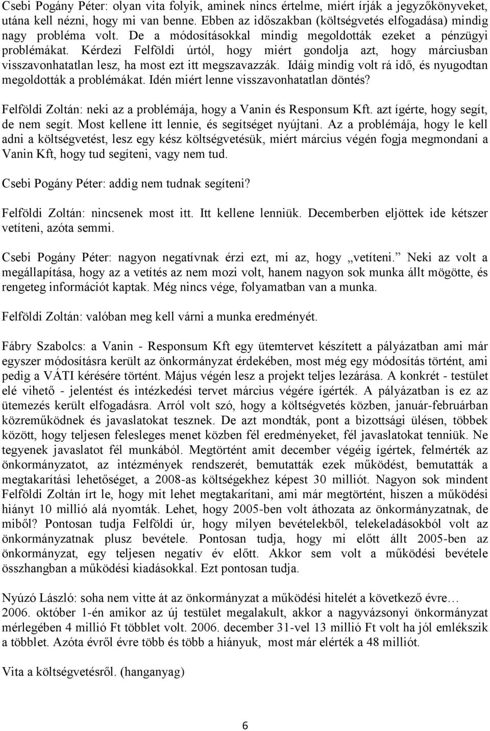 Kérdezi Felföldi úrtól, hogy miért gondolja azt, hogy márciusban visszavonhatatlan lesz, ha most ezt itt megszavazzák. Idáig mindig volt rá idő, és nyugodtan megoldották a problémákat.