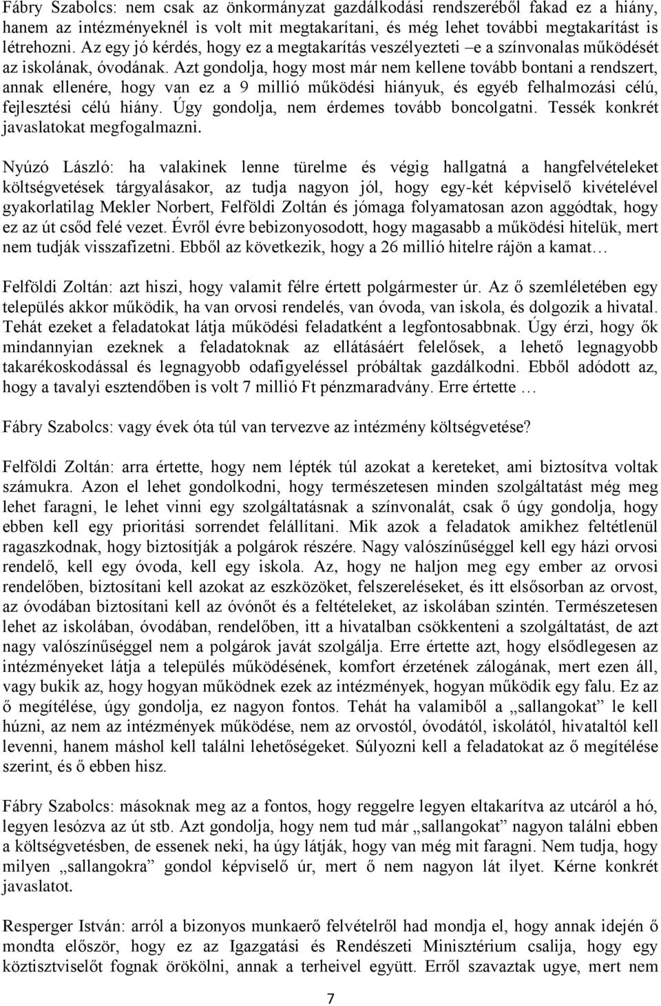 Azt gondolja, hogy most már nem kellene tovább bontani a rendszert, annak ellenére, hogy van ez a 9 millió működési hiányuk, és egyéb felhalmozási célú, fejlesztési célú hiány.