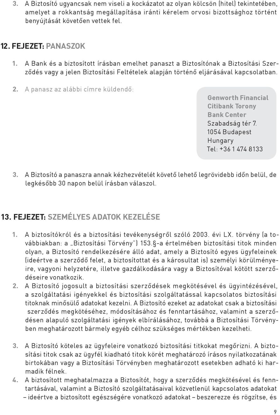 A panasz az alábbi címre küldendő: Genworth Financial Citibank Torony Bank Center Szabadság tér 7. 1054 Budapest Hungary Tel: +36 1 474 8133 3.