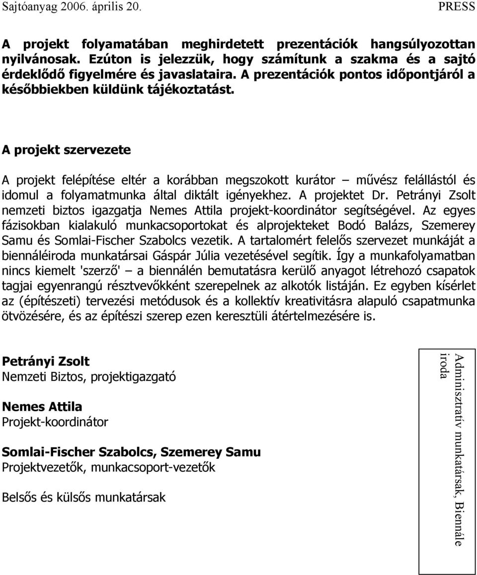 A projekt szervezete A projekt felépítése eltér a korábban megszokott kurátor művész felállástól és idomul a folyamatmunka által diktált igényekhez. A projektet Dr.