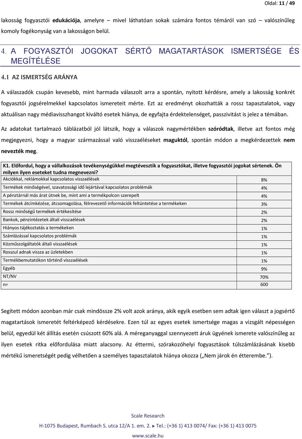 Ezt az eredményt okozhatták a rossz tapasztalatok, vagy aktuálisan nagy médiavisszhangot kiváltó esetek hiánya, de egyfajta érdektelenséget, passzivitást is jelez a témában.