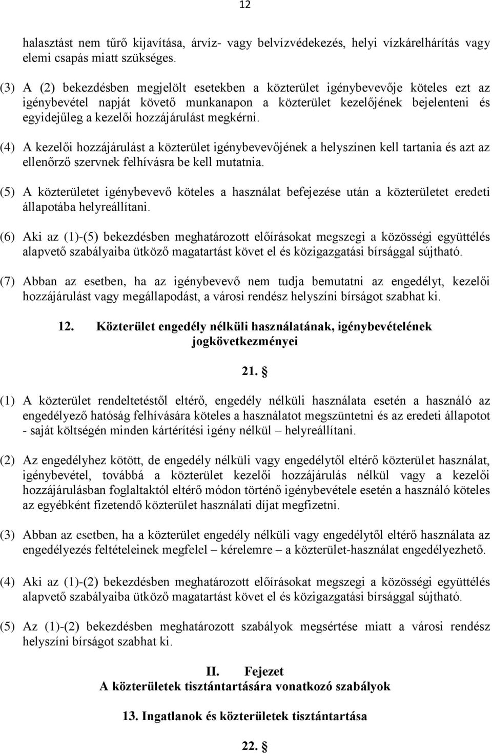 megkérni. (4) A kezelői hozzájárulást a közterület igénybevevőjének a helyszínen kell tartania és azt az ellenőrző szervnek felhívásra be kell mutatnia.