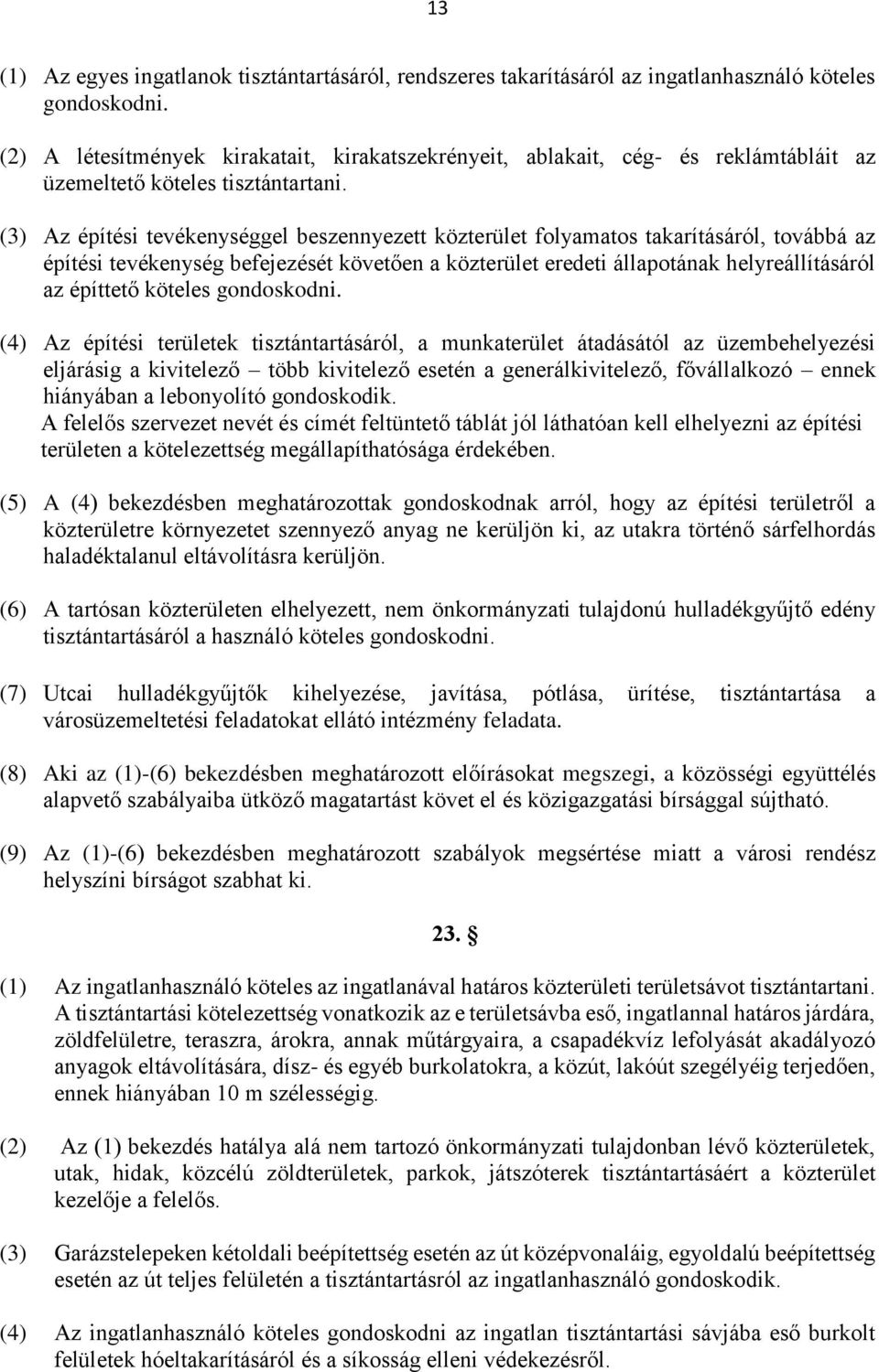 (3) Az építési tevékenységgel beszennyezett közterület folyamatos takarításáról, továbbá az építési tevékenység befejezését követően a közterület eredeti állapotának helyreállításáról az építtető