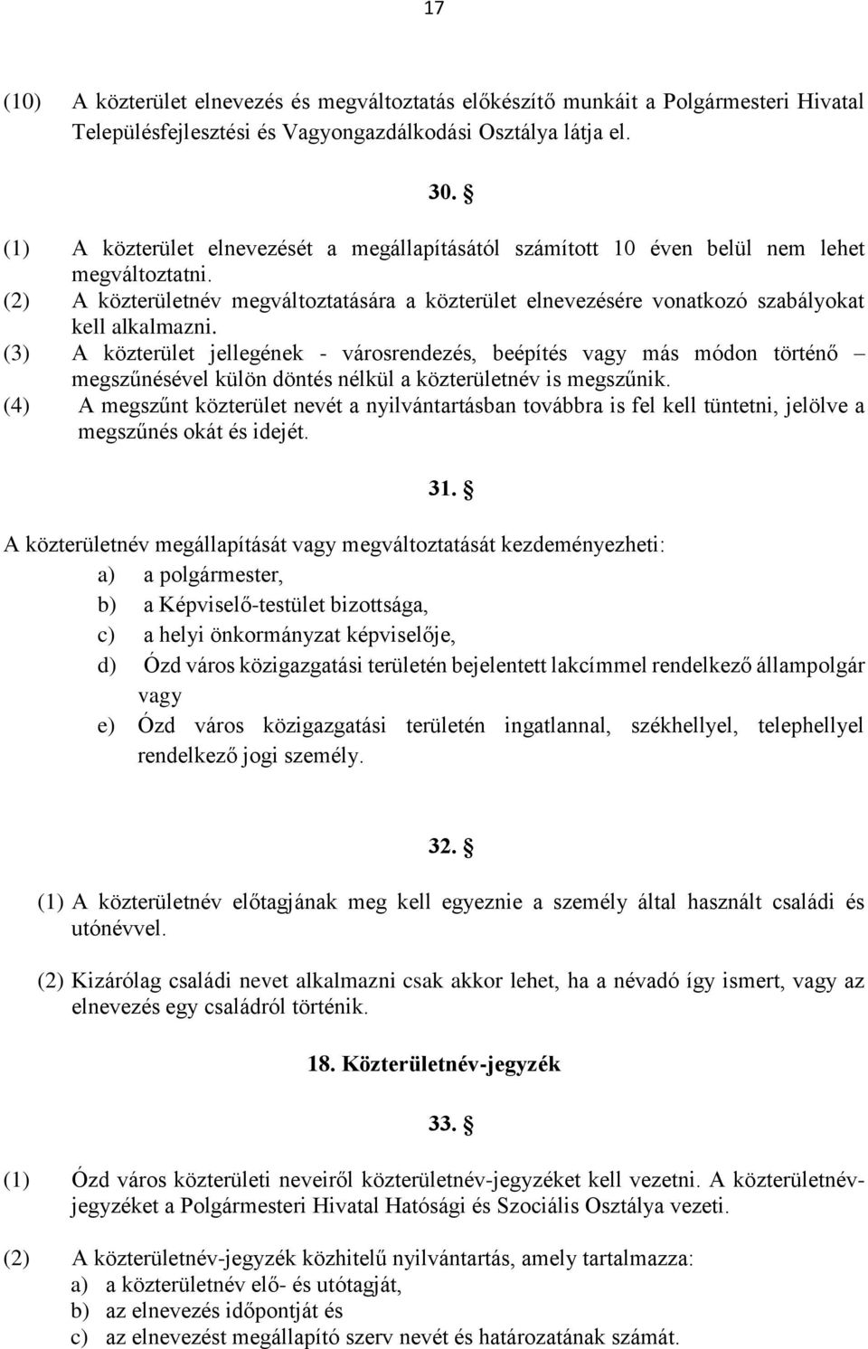 (3) A közterület jellegének - városrendezés, beépítés vagy más módon történő megszűnésével külön döntés nélkül a közterületnév is megszűnik.