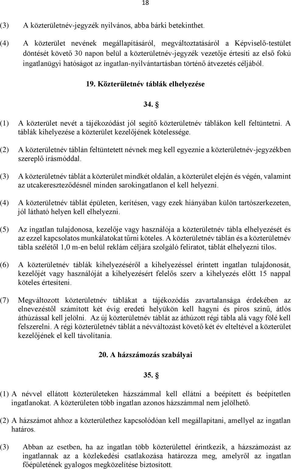 ingatlan-nyilvántartásban történő átvezetés céljából. 19. Közterületnév táblák elhelyezése 34. (1) A közterület nevét a tájékozódást jól segítő közterületnév táblákon kell feltüntetni.