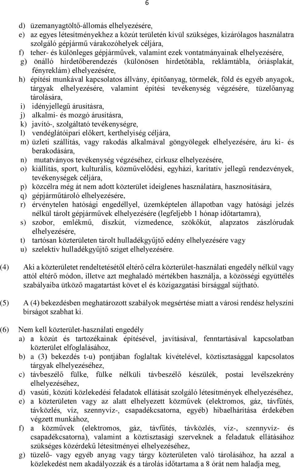 állvány, építőanyag, törmelék, föld és egyéb anyagok, tárgyak elhelyezésére, valamint építési tevékenység végzésére, tüzelőanyag tárolására, i) idényjellegű árusításra, j) alkalmi- és mozgó