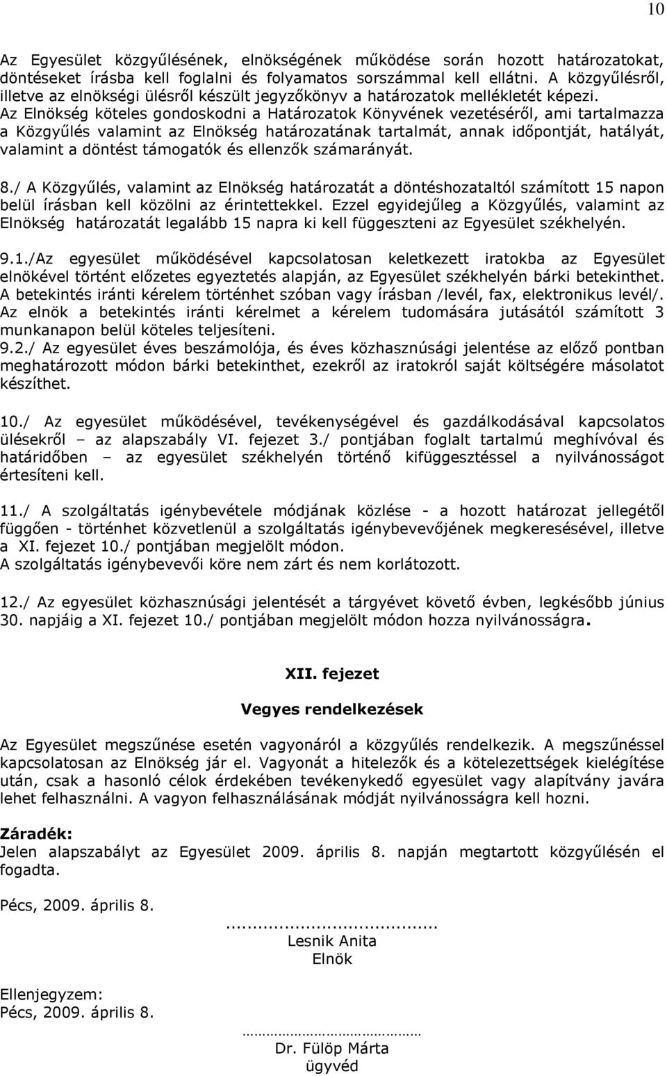 Az Elnökség köteles gondoskodni a Határozatok Könyvének vezetéséről, ami tartalmazza a Közgyűlés valamint az Elnökség határozatának tartalmát, annak időpontját, hatályát, valamint a döntést támogatók