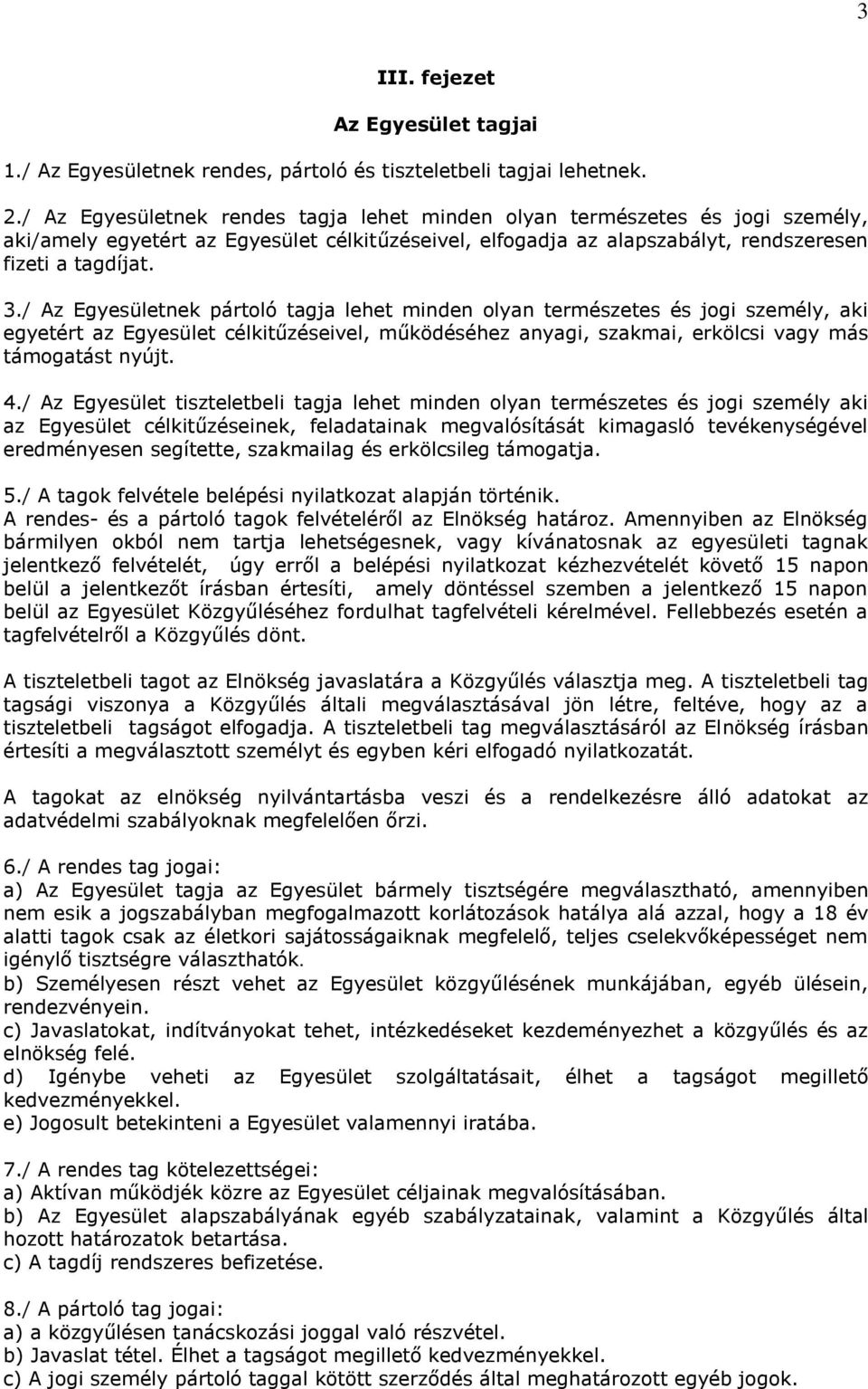 / Az Egyesületnek pártoló tagja lehet minden olyan természetes és jogi személy, aki egyetért az Egyesület célkitűzéseivel, működéséhez anyagi, szakmai, erkölcsi vagy más támogatást nyújt. 4.