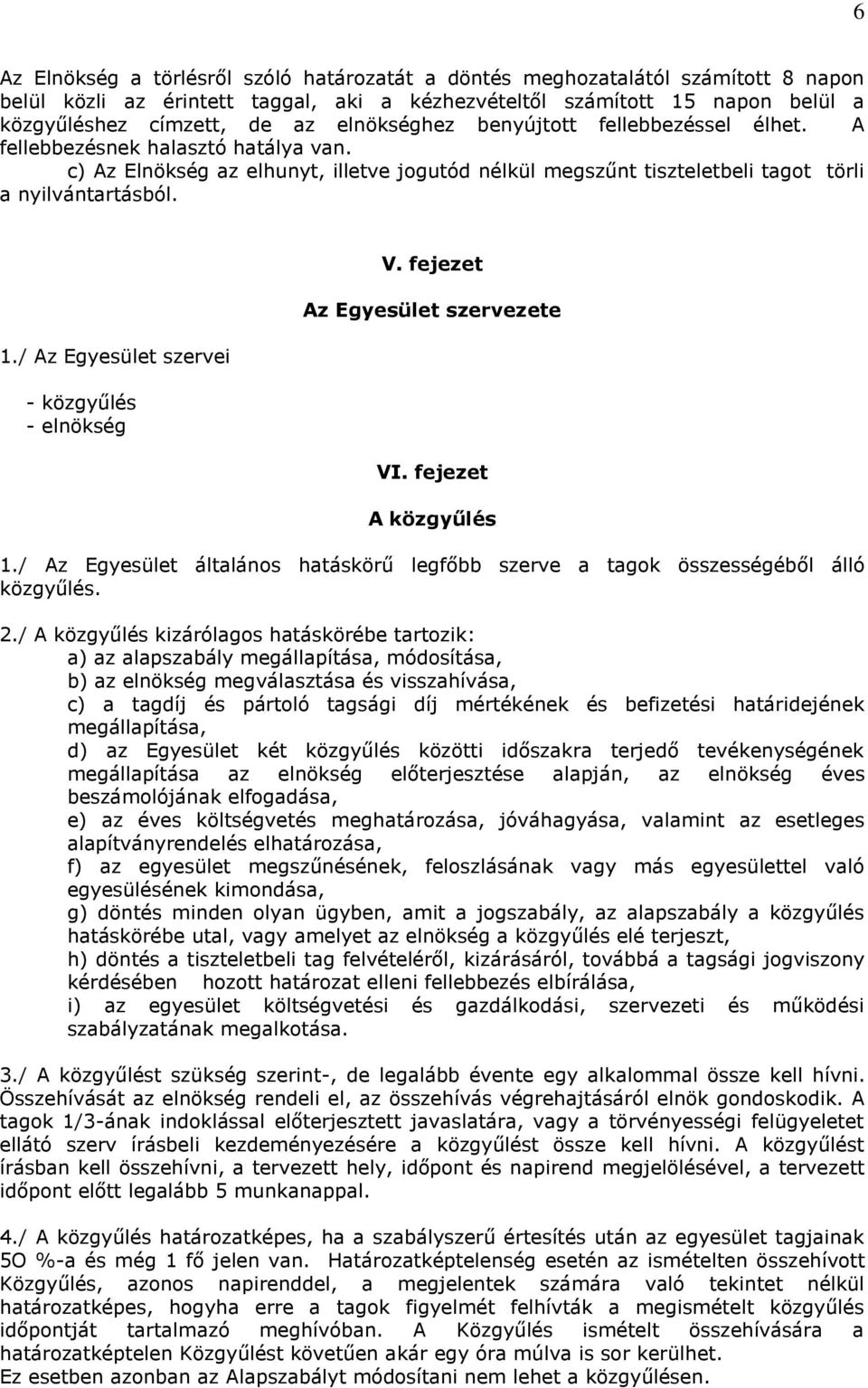 / Az Egyesület szervei - közgyűlés - elnökség V. fejezet Az Egyesület szervezete VI. fejezet A közgyűlés 1./ Az Egyesület általános hatáskörű legfőbb szerve a tagok összességéből álló közgyűlés. 2.