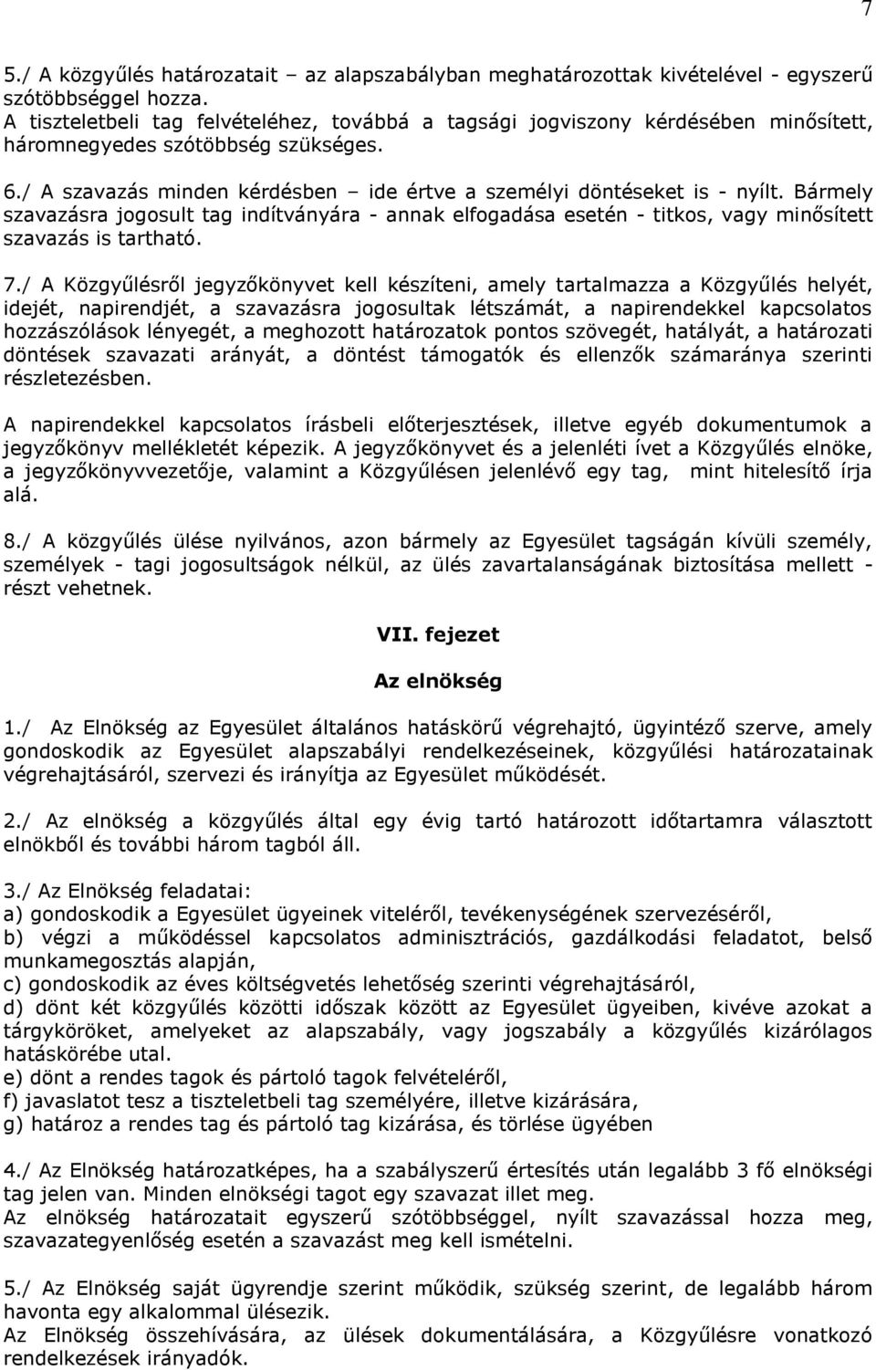 Bármely szavazásra jogosult tag indítványára - annak elfogadása esetén - titkos, vagy minősített szavazás is tartható. 7.