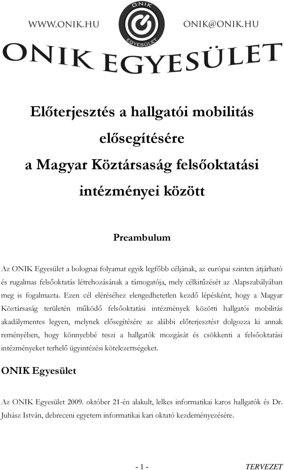 Ezen cél eléréséhez elengedhetetlen kezdő lépésként, hogy a Magyar Köztársaság területén működő felsőoktatási intézmények közötti hallgatói mobilitás akadálymentes legyen, melynek elősegítésére az