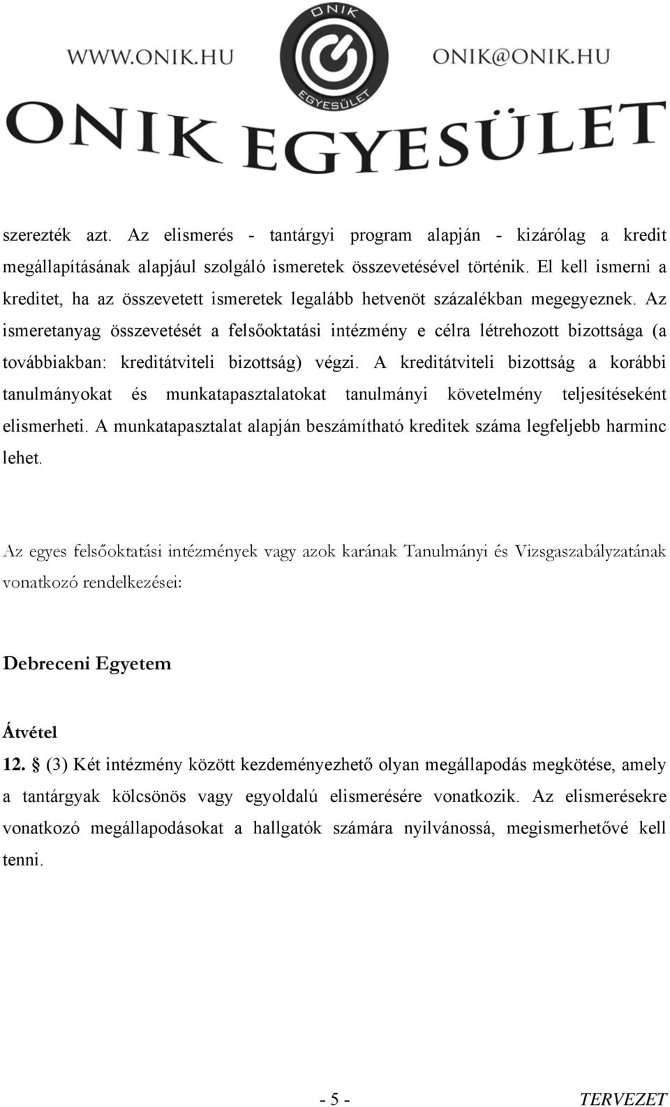 Az ismeretanyag összevetését a felsőoktatási intézmény e célra létrehozott bizottsága (a továbbiakban: kreditátviteli bizottság) végzi.