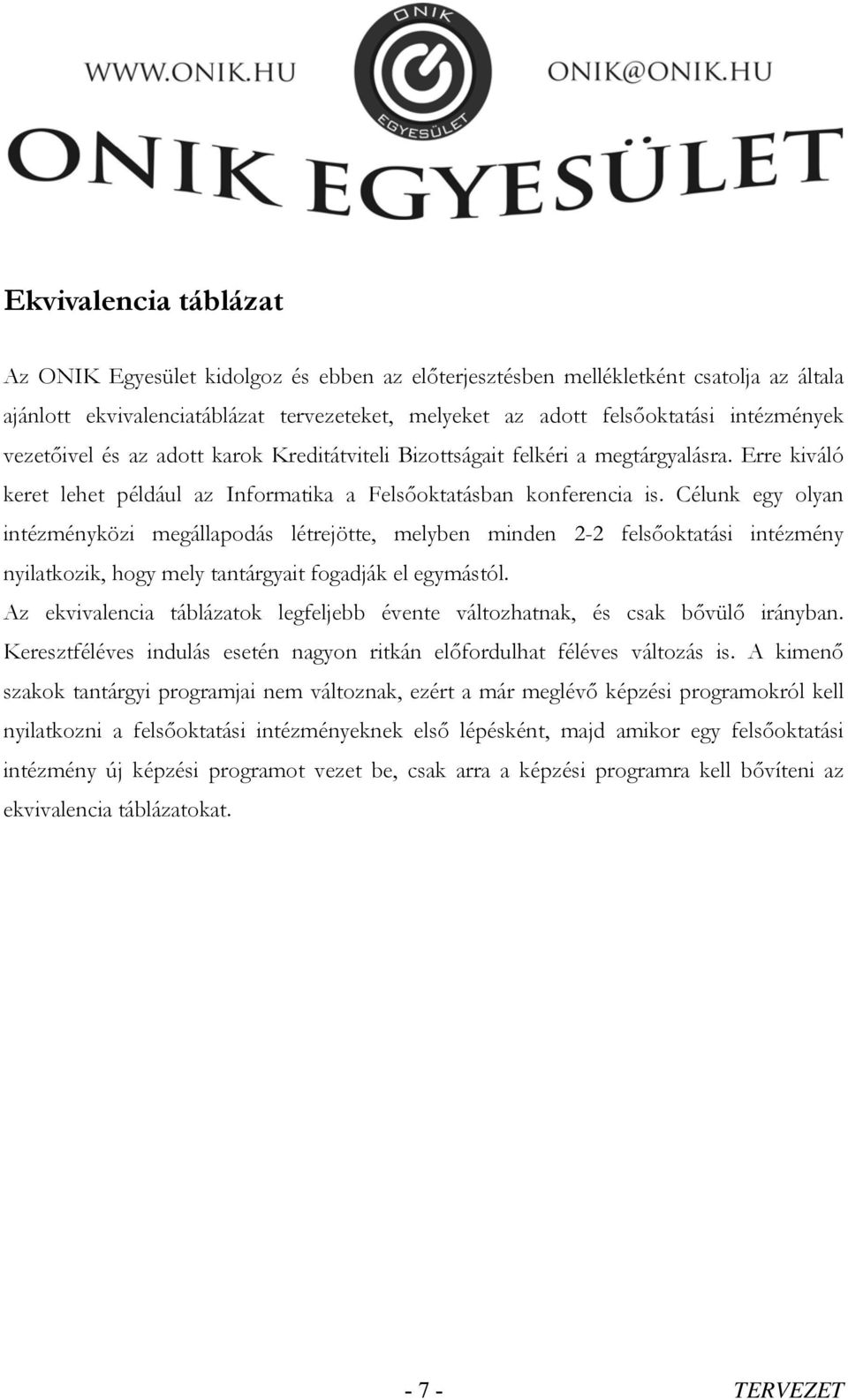 Célunk egy olyan intézményközi megállapodás létrejötte, melyben minden 2-2 felsőoktatási intézmény nyilatkozik, hogy mely tantárgyait fogadják el egymástól.