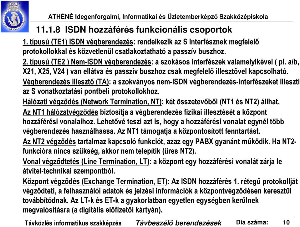 Végberendezés illesztő (TA): a szokványos nem-isdn végberendezés-interfészeket illeszti az S vonatkoztatási pontbeli protokollokhoz.