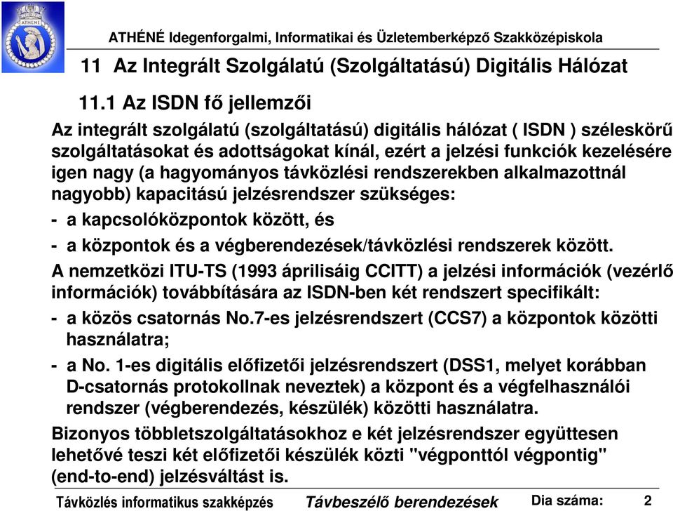 távközlési rendszerekben alkalmazottnál nagyobb) kapacitású jelzésrendszer szükséges: - a kapcsolóközpontok között, és - a központok és a végberendezések/távközlési rendszerek között.