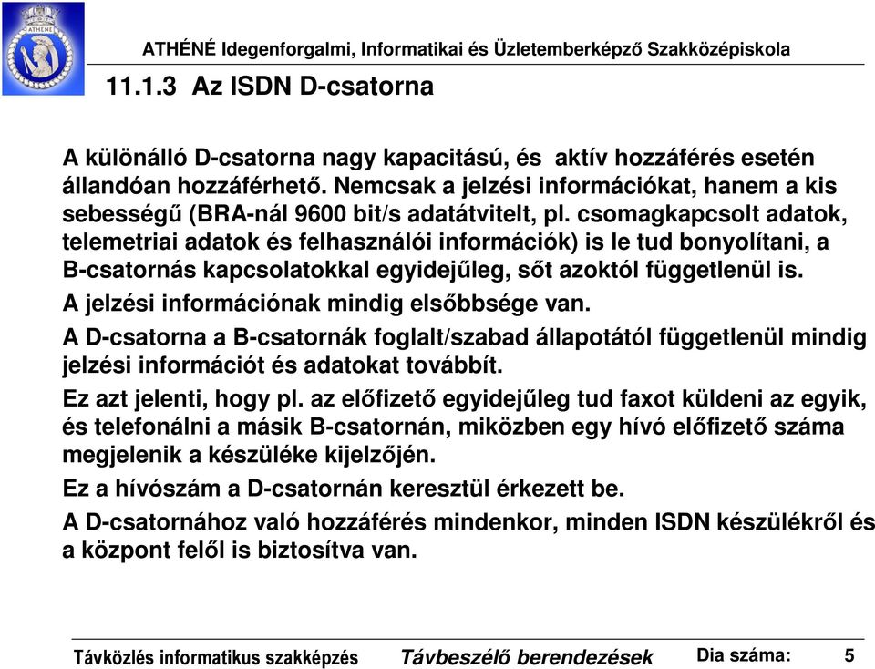 csomagkapcsolt adatok, telemetriai adatok és felhasználói információk) is le tud bonyolítani, a B-csatornás kapcsolatokkal egyidejűleg, sőt azoktól függetlenül is.