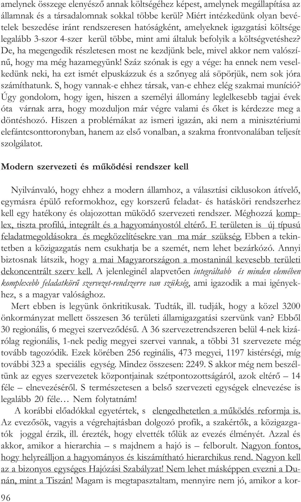 De, ha megengedik részletesen most ne kezdjünk bele, mivel akkor nem valószínû, hogy ma még hazamegyünk!