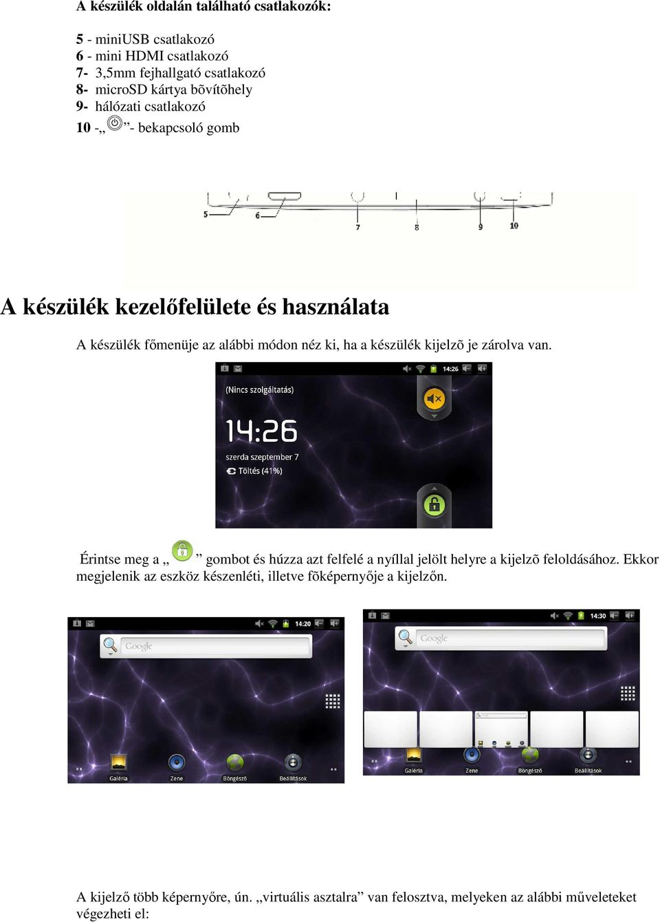 készülék kijelzõ je zárolva van. Érintse meg a gombot és húzza azt felfelé a nyíllal jelölt helyre a kijelzõ feloldásához.