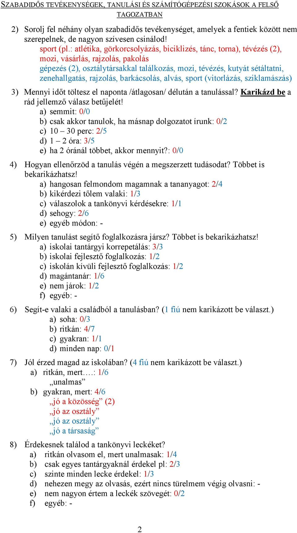 rajzolás, barkácsolás, alvás, sport (vitorlázás, sziklamászás) 3) Mennyi időt töltesz el naponta /átlagosan/ délután a tanulással? Karikázd be a rád jellemző válasz betűjelét!