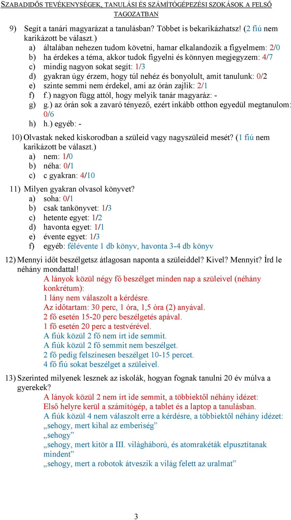 hogy túl nehéz és bonyolult, amit tanulunk: 0/2 e) szinte semmi nem érdekel, ami az órán zajlik: 2/1 f) f.) nagyon függ attól, hogy melyik tanár magyaráz: - g) g.