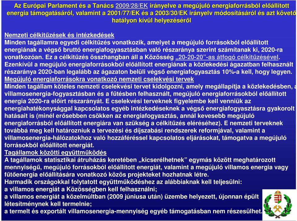 energiának a végső bruttó energiafogyasztásban való részaránya szerint számítanak ki, 2020-ra vonatkozóan. Ez a célkitűzés összhangban áll a Közösség 20-20-20 -as átfogó célkitűzésével.