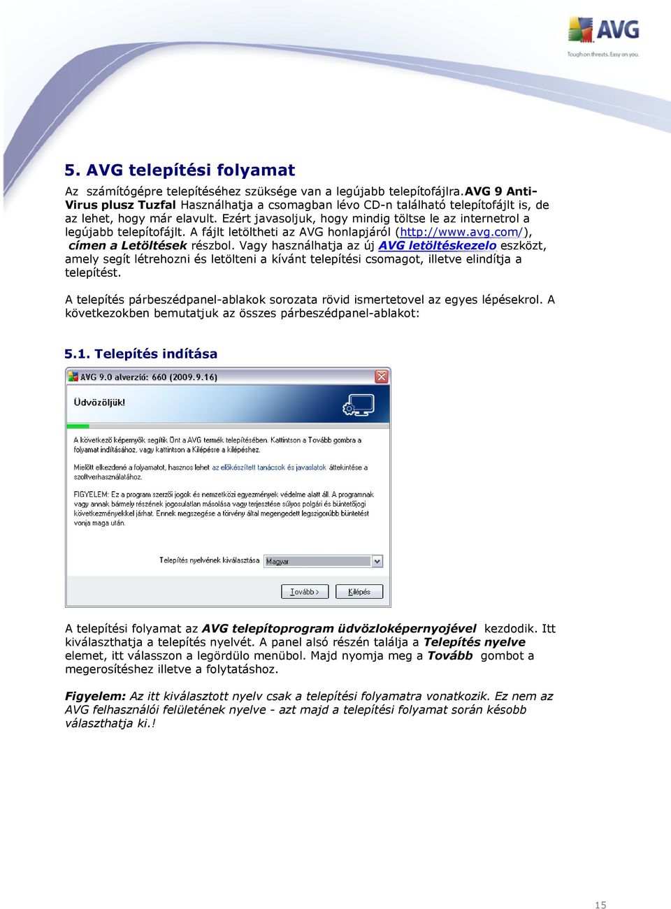 Ezért javasoljuk, hogy mindig töltse le az internetrol a legújabb telepítofájlt. A fájlt letöltheti az AVG honlapjáról (http://www.avg.com/), címen a Letöltések részbol.