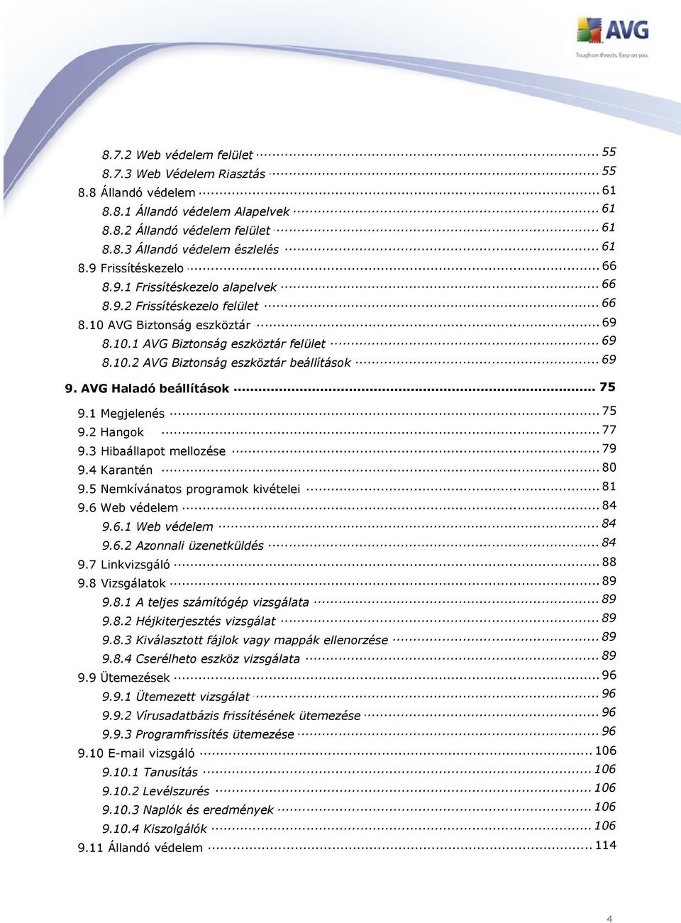 .. 75 9. AVG Haladó beállítások 9.1 Megjelenés... 75 9.2 Hangok... 77 79 9.3 Hibaállapot... mellozése 9.4 Karantén... 80... 81 9.5 Nemkívánatos programok kivételei... 84 9.6 Web védelem 84 9.6.1 Web.