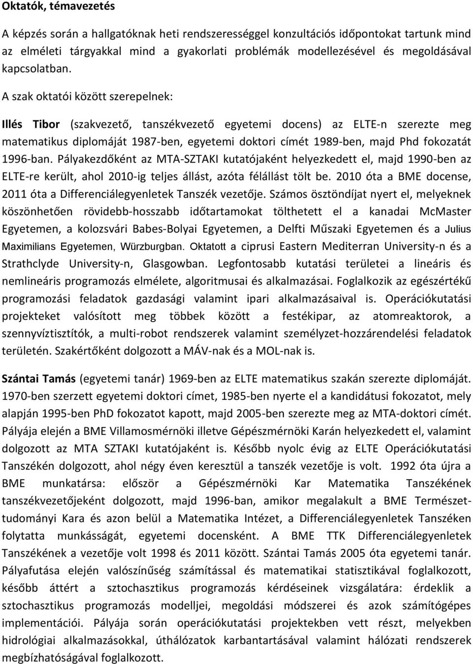 A szak oktatói között szerepelnek: Illés Tibor (szakvezető, tanszékvezető egyetemi docens) az ELTE-n szerezte meg matematikus diplomáját 1987-ben, egyetemi doktori címét 1989-ben, majd Phd fokozatát