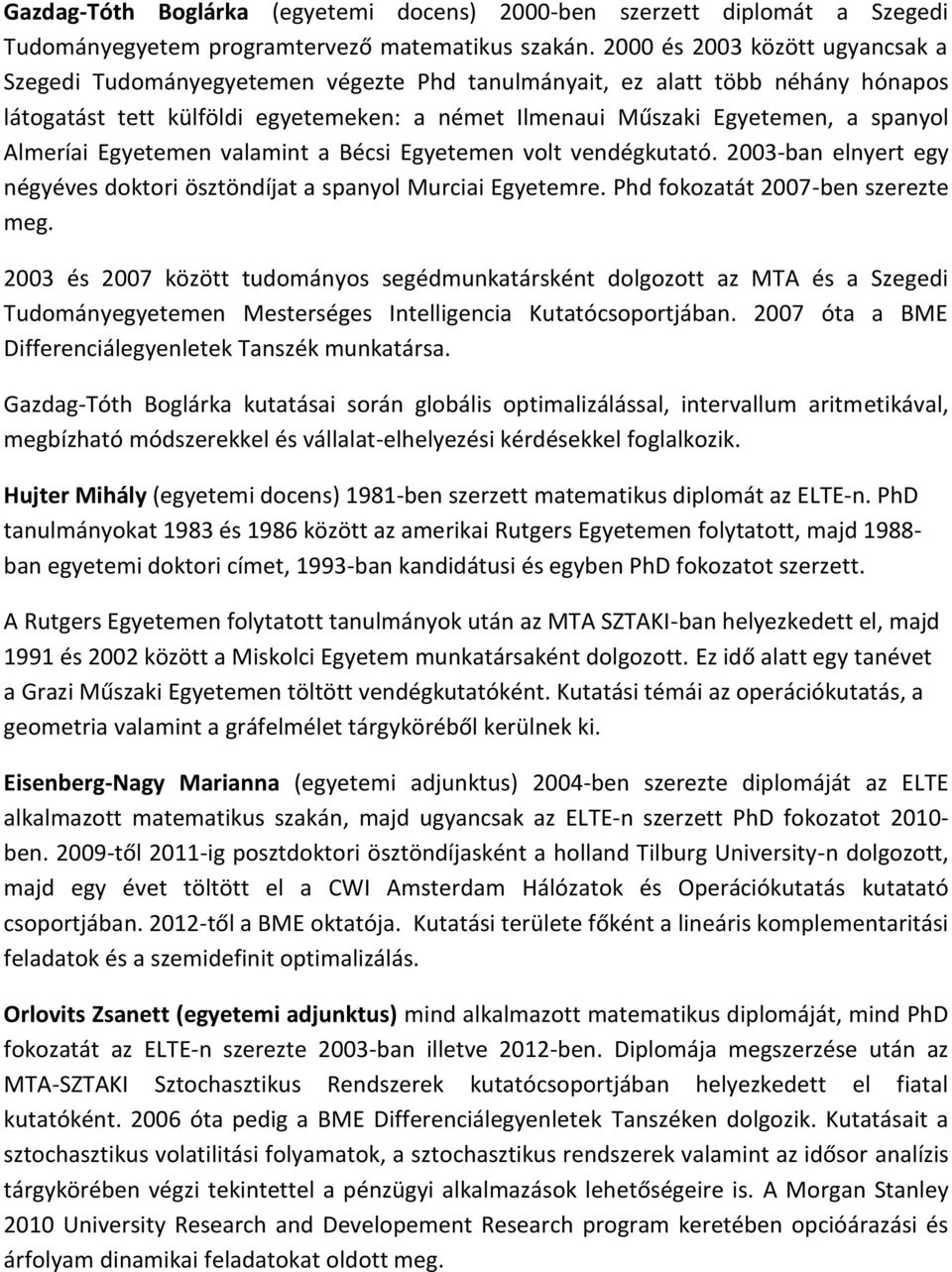 Almeríai Egyetemen valamint a Bécsi Egyetemen volt vendégkutató. 2003-ban elnyert egy négyéves doktori ösztöndíjat a spanyol Murciai Egyetemre. Phd fokozatát 2007-ben szerezte meg.