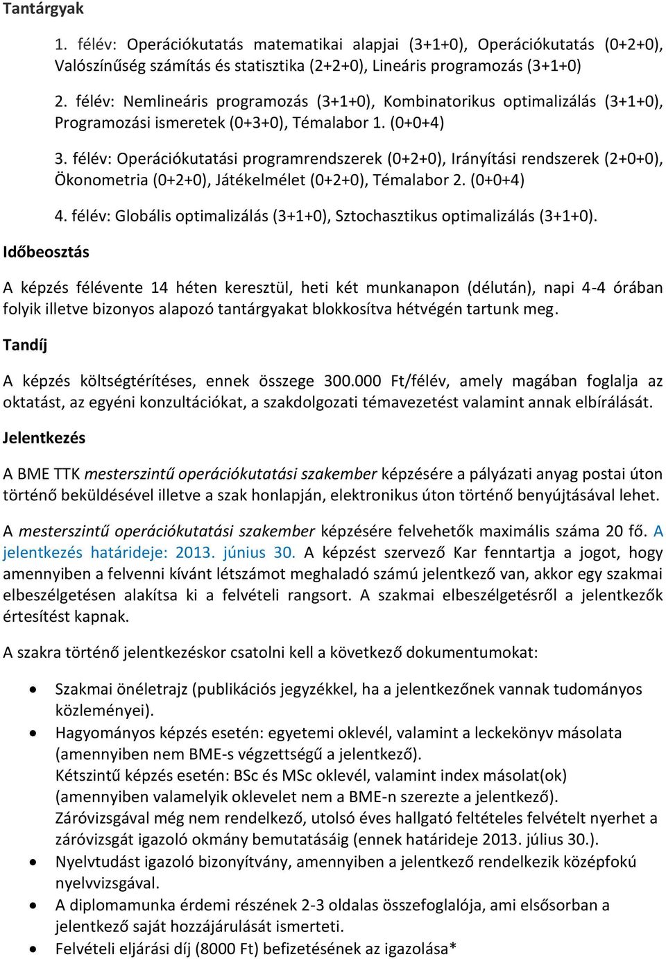 félév: Operációkutatási programrendszerek (0+2+0), Irányítási rendszerek (2+0+0), Ökonometria (0+2+0), Játékelmélet (0+2+0), Témalabor 2. (0+0+4) 4.