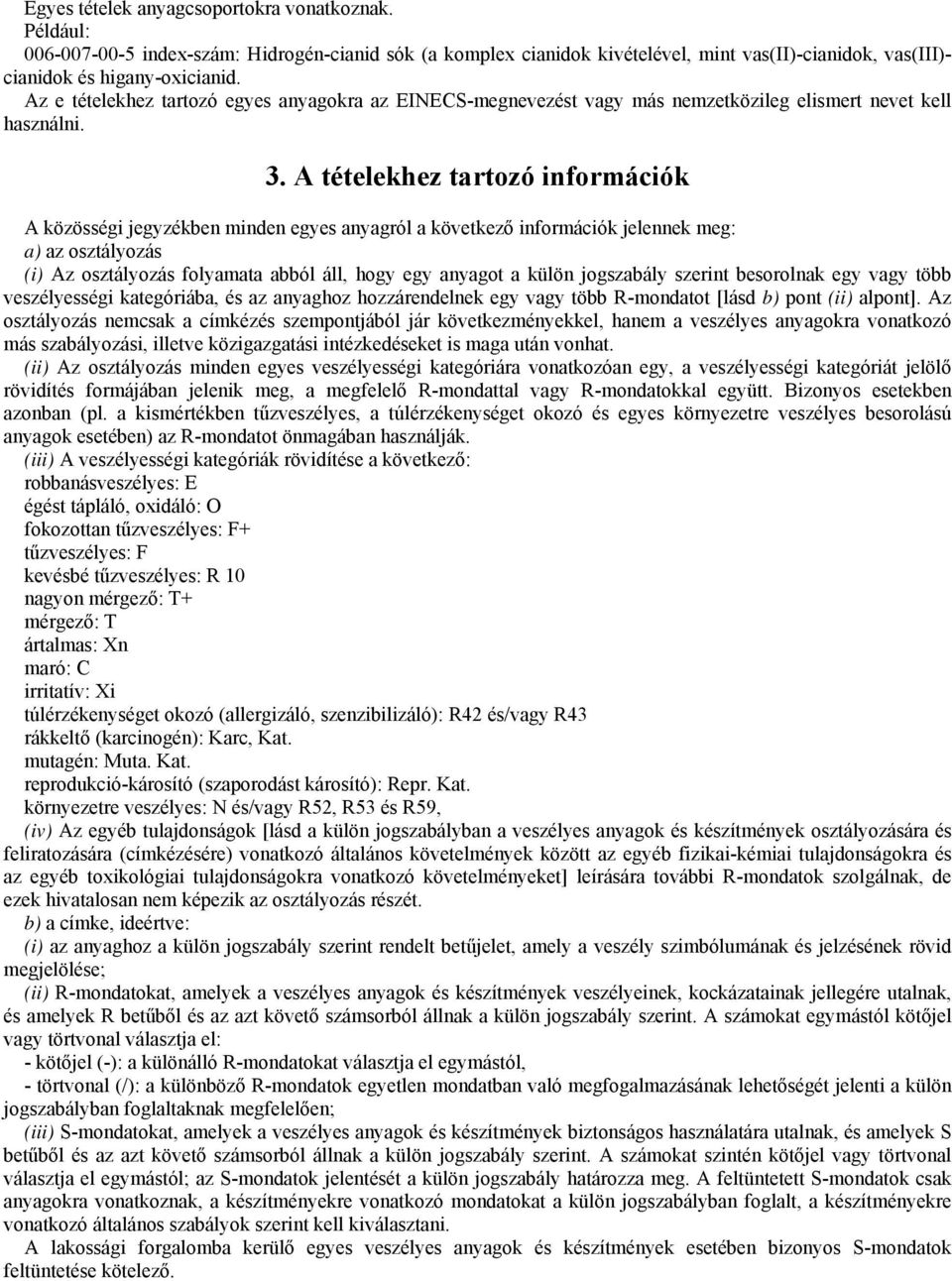 A tételekhez tartozó információk A közösségi jegyzékben minden egyes anyagról a következő információk jelennek meg: a) az osztályozás (i) Az osztályozás folyamata abból áll, hogy egy anyagot a külön