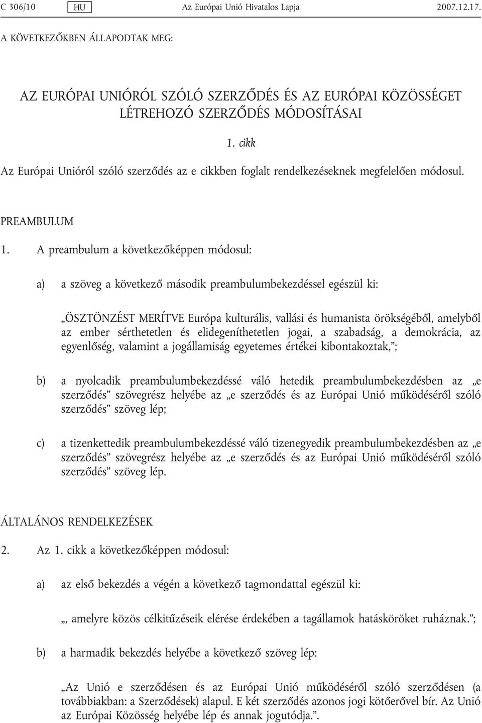 A preambulum a következőképpen módosul: a) a szöveg a következő második preambulumbekezdéssel egészül ki: ÖSZTÖNZÉST MERÍTVE Európa kulturális, vallási és humanista örökségéből, amelyből az ember