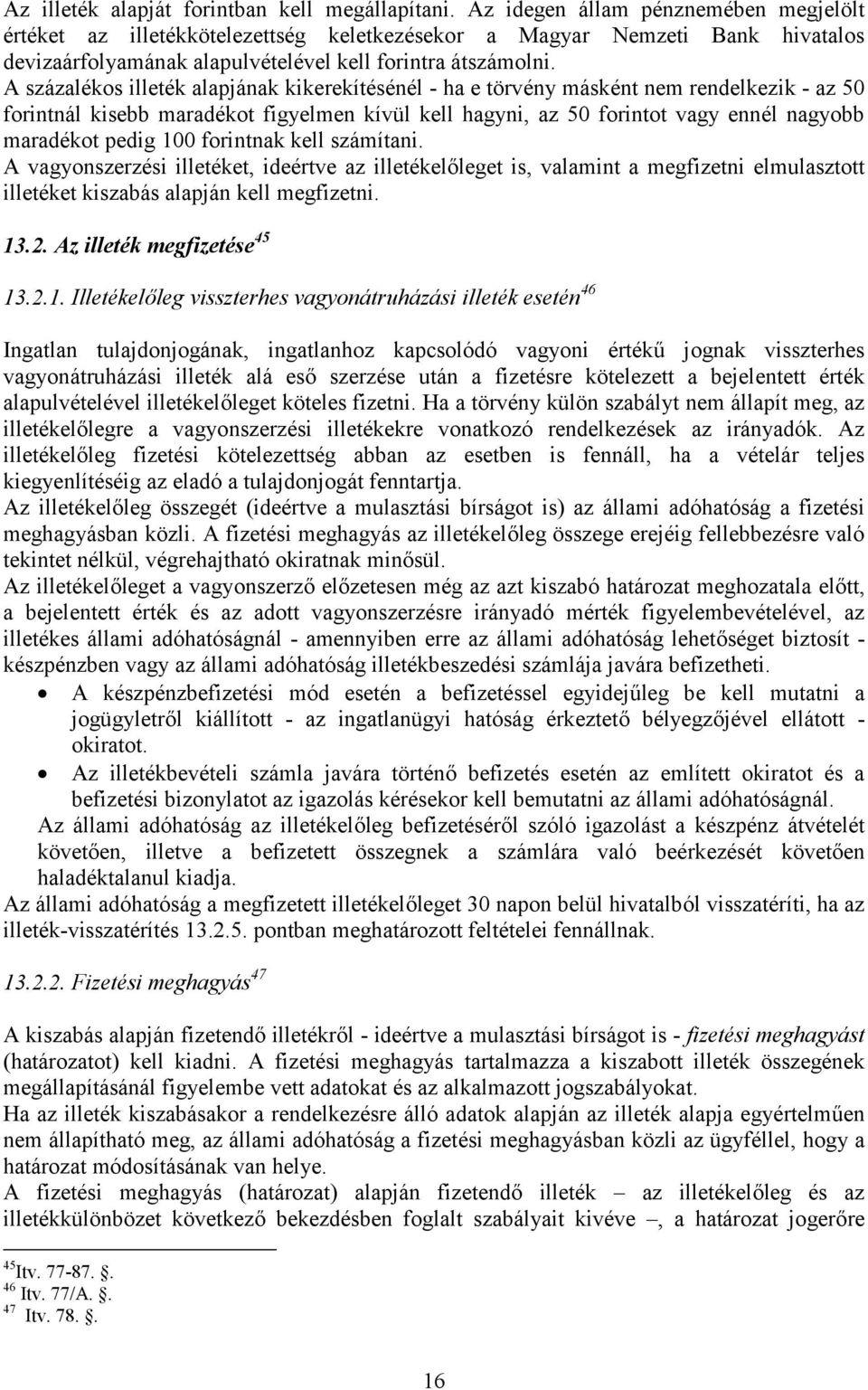 A százalékos illeték alapjának kikerekítésénél - ha e törvény másként nem rendelkezik - az 50 forintnál kisebb maradékot figyelmen kívül kell hagyni, az 50 forintot vagy ennél nagyobb maradékot pedig