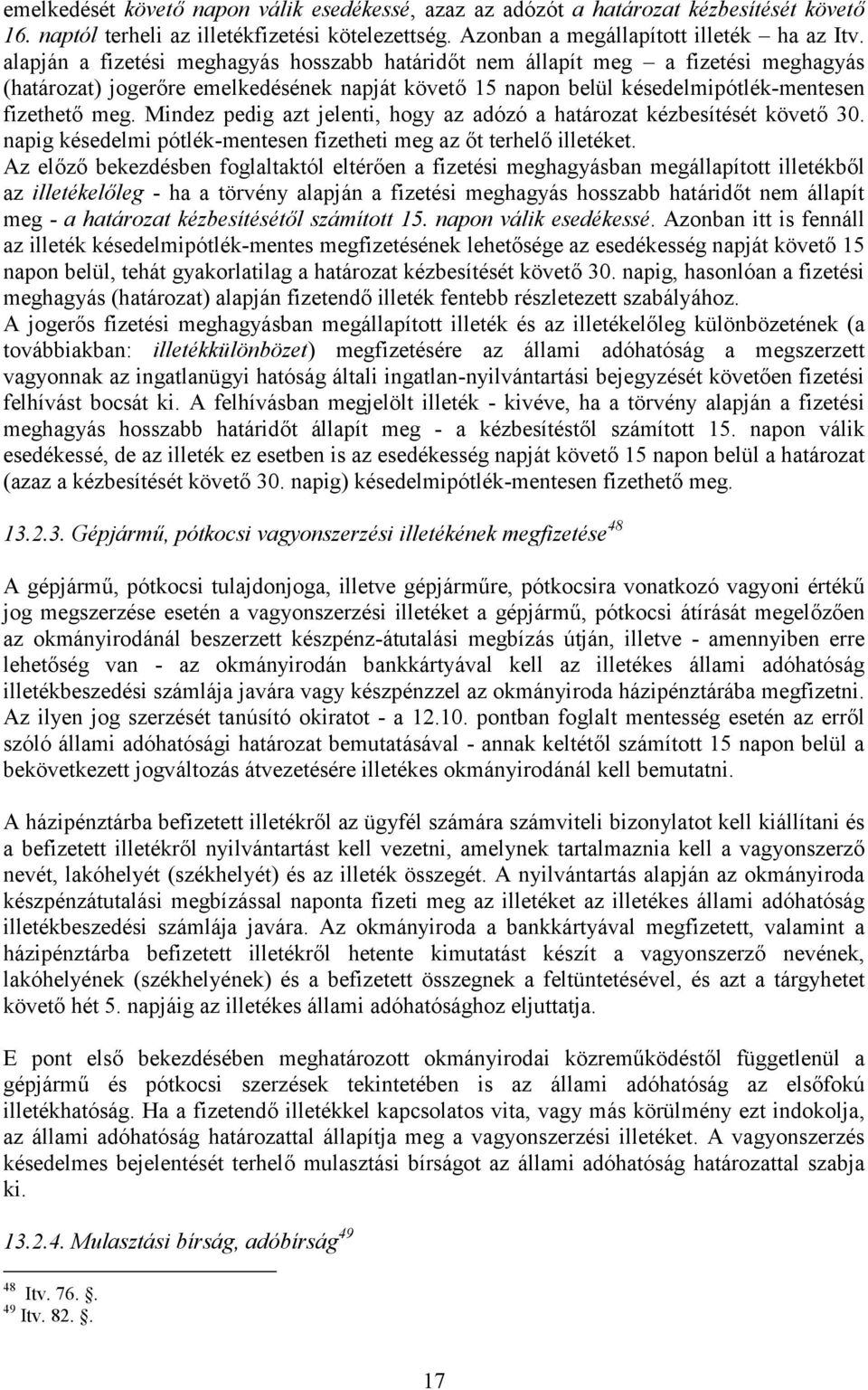 Mindez pedig azt jelenti, hogy az adózó a határozat kézbesítését követő 30. napig késedelmi pótlék-mentesen fizetheti meg az őt terhelő illetéket.